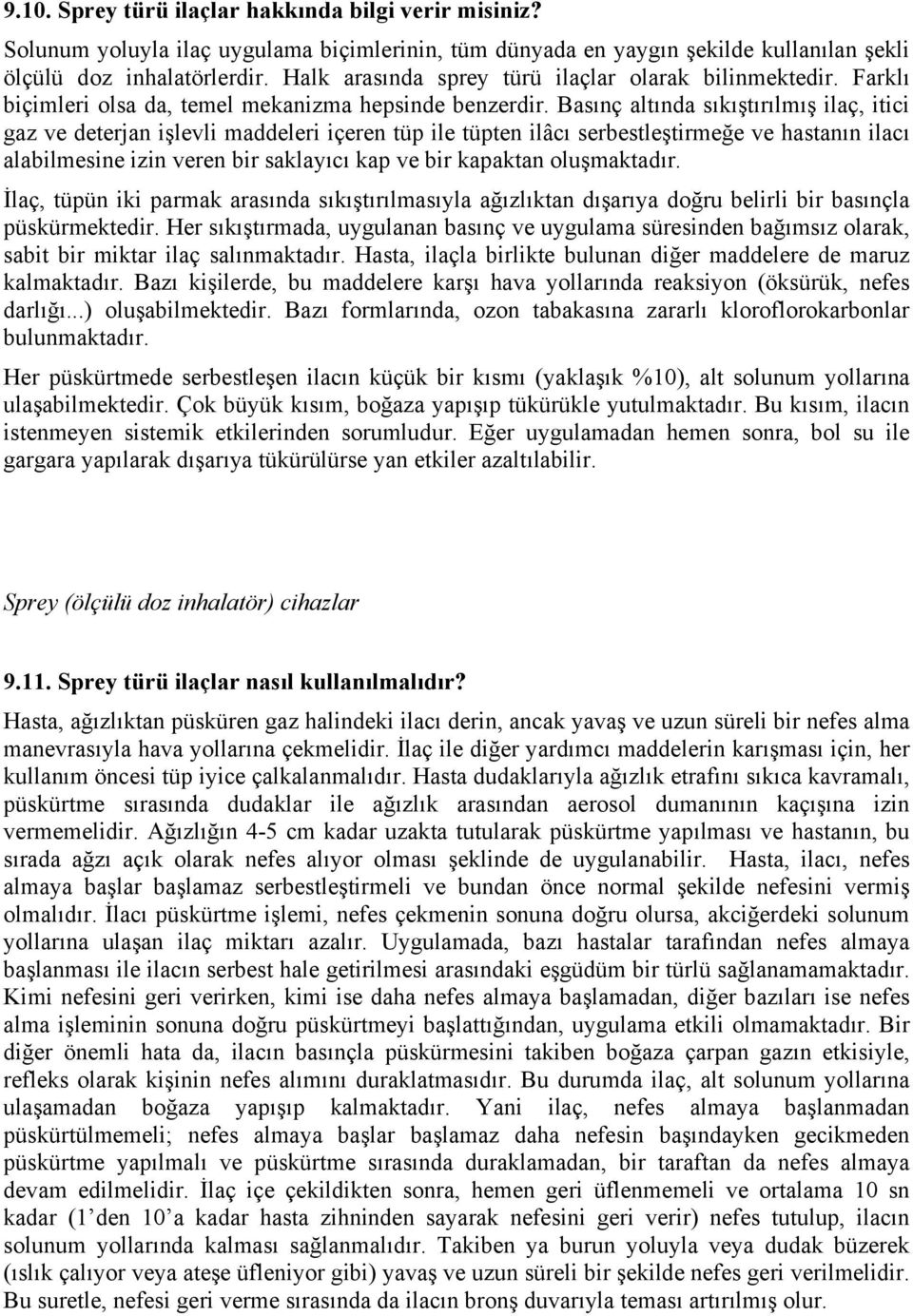 Basınç altında sıkıştırılmış ilaç, itici gaz ve deterjan işlevli maddeleri içeren tüp ile tüpten ilâcı serbestleştirmeğe ve hastanın ilacı alabilmesine izin veren bir saklayıcı kap ve bir kapaktan