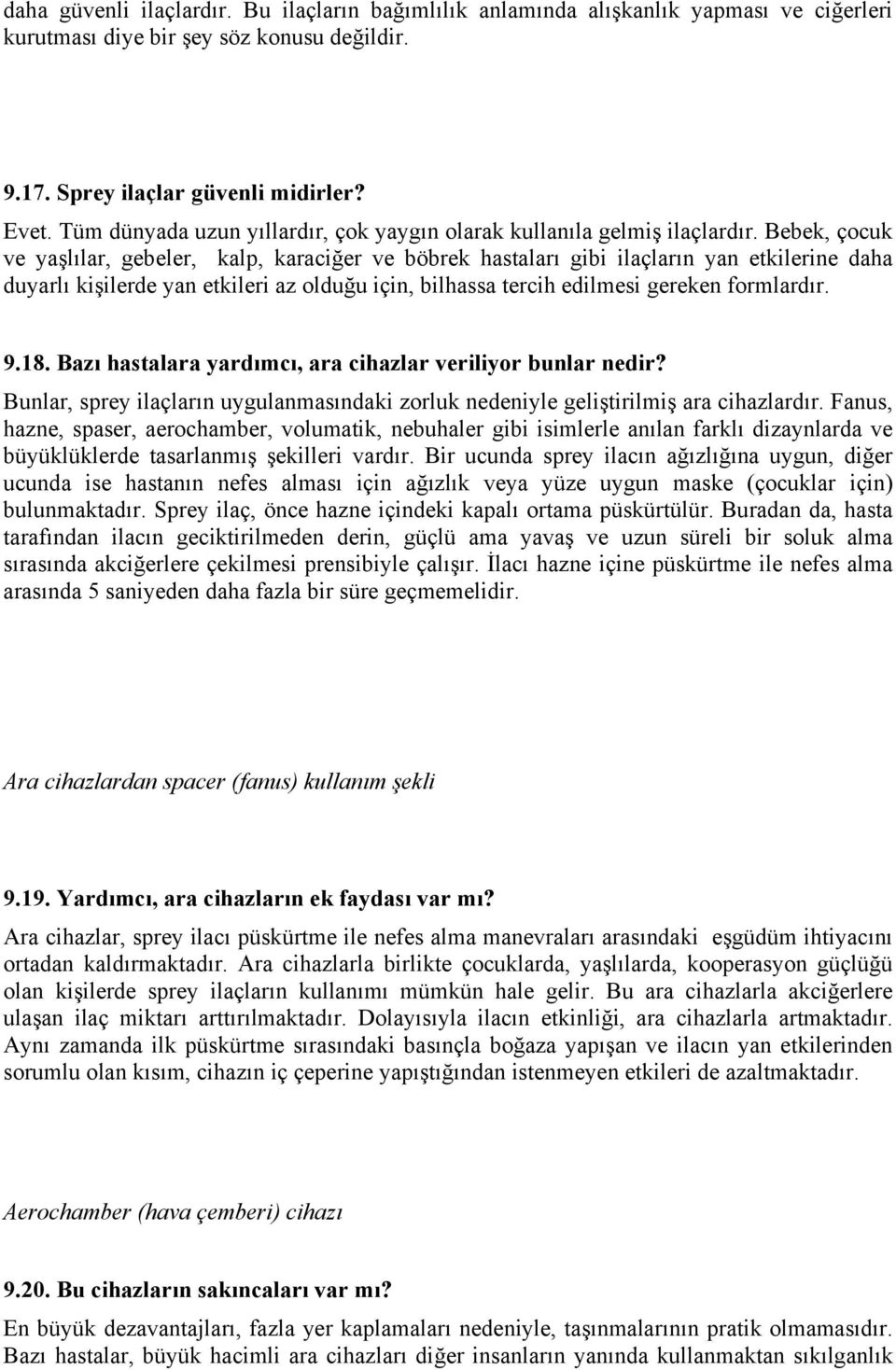 Bebek, çocuk ve yaşlılar, gebeler, kalp, karaciğer ve böbrek hastaları gibi ilaçların yan etkilerine daha duyarlı kişilerde yan etkileri az olduğu için, bilhassa tercih edilmesi gereken formlardır. 9.