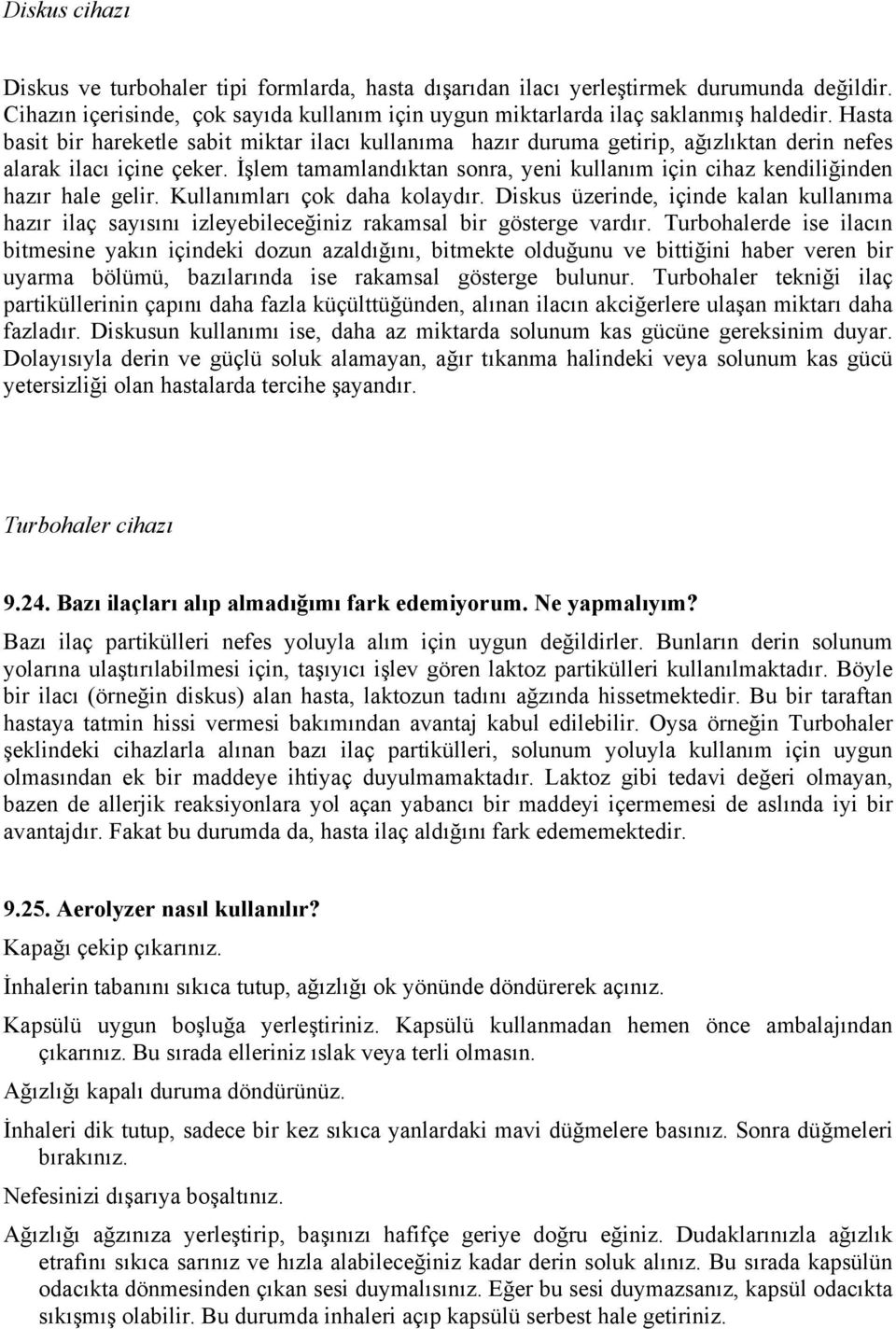 İşlem tamamlandıktan sonra, yeni kullanım için cihaz kendiliğinden hazır hale gelir. Kullanımları çok daha kolaydır.