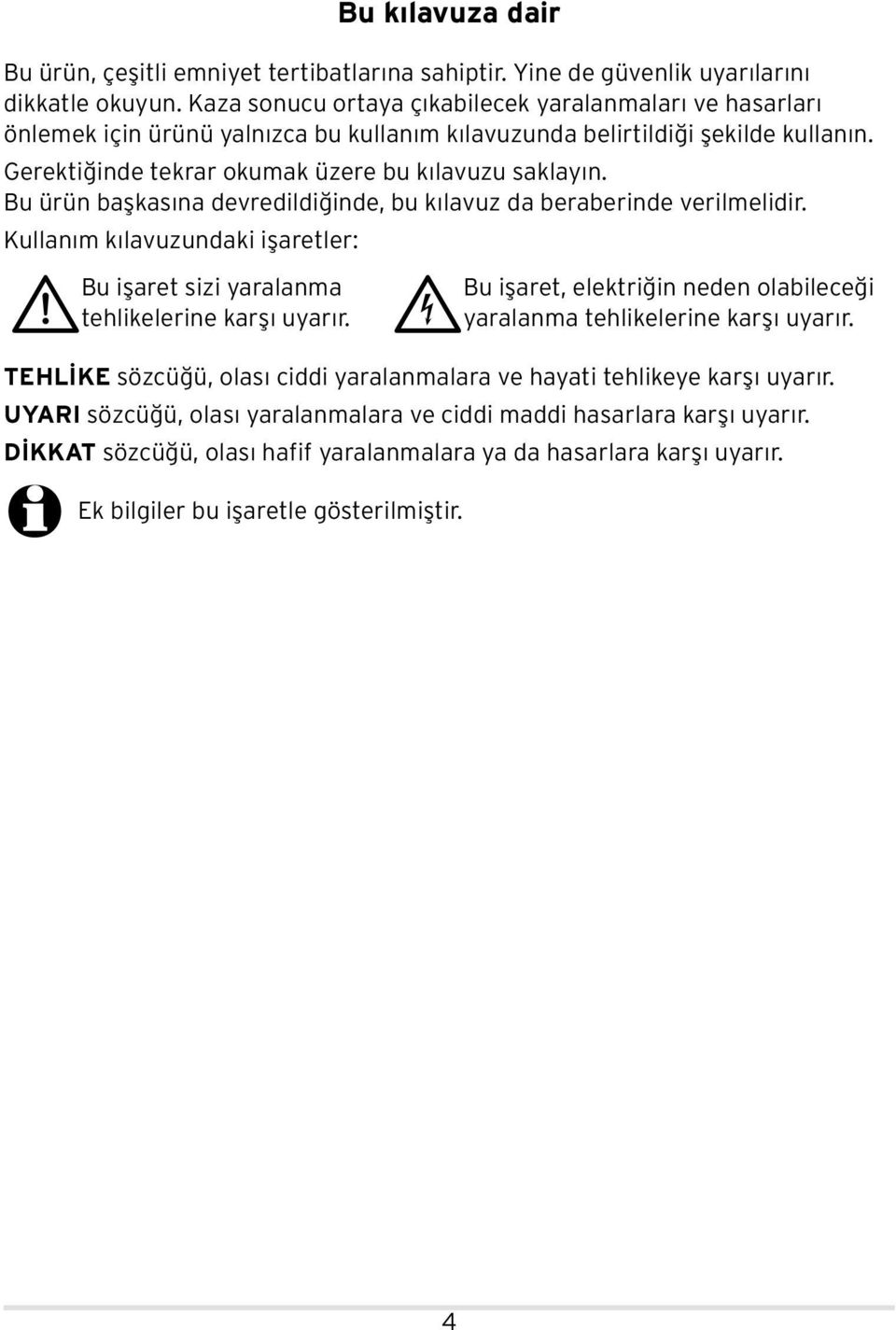 Bu ürün başkasına devredildiğinde, bu kılavuz da beraberinde verilmelidir. Kullanım kılavuzundaki işaretler: Bu işaret sizi yaralanma tehlikelerine karşı uyarır.