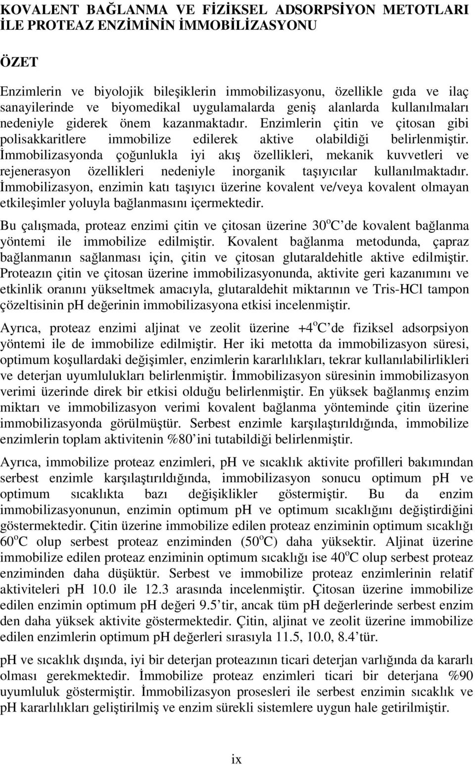 İmmobilizasyonda çoğunlukla iyi akış özellikleri, mekanik kuvvetleri ve rejenerasyon özellikleri nedeniyle inorganik taşıyıcılar kullanılmaktadır.