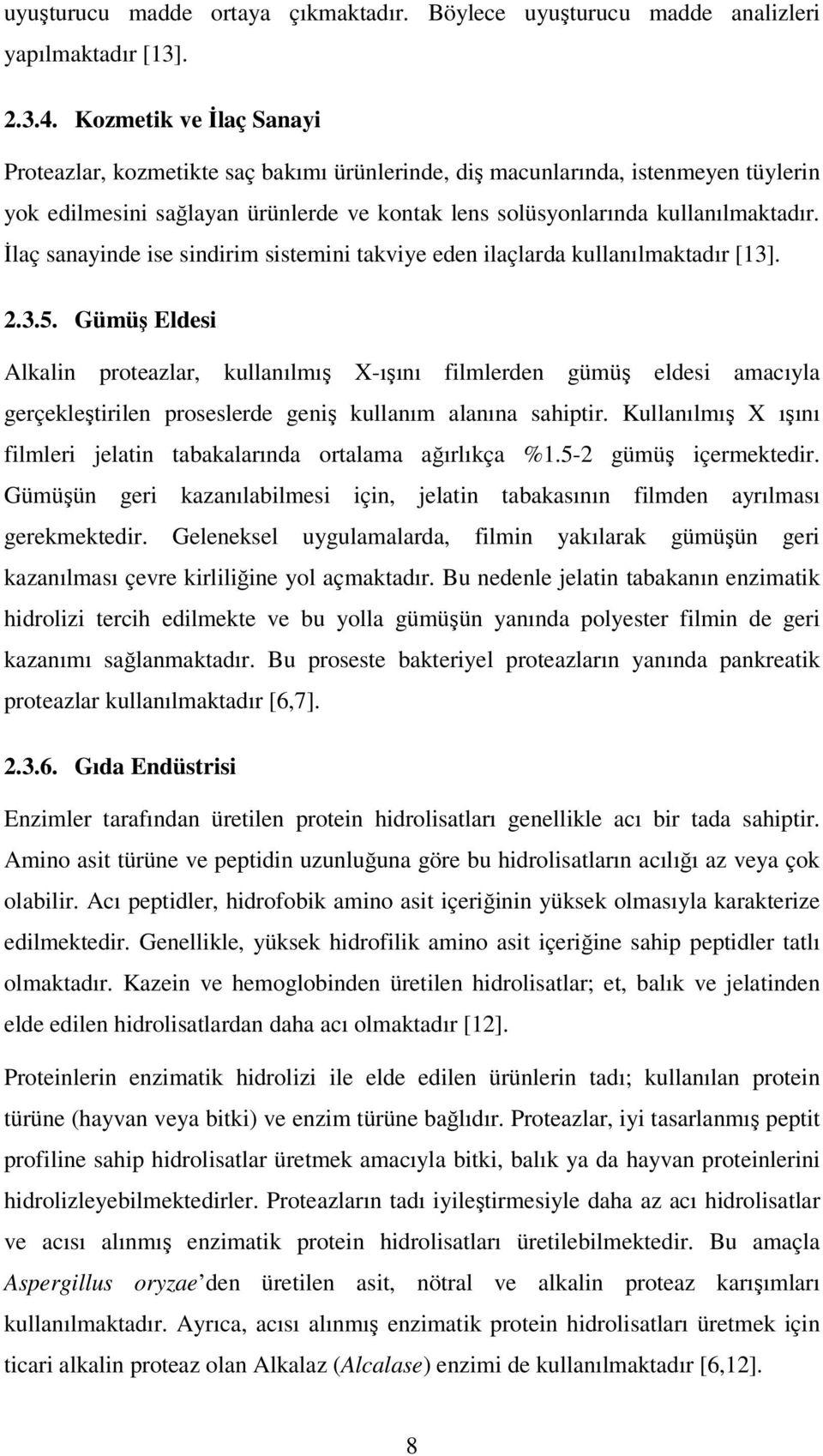 İlaç sanayinde ise sindirim sistemini takviye eden ilaçlarda kullanılmaktadır [13]. 2.3.5.