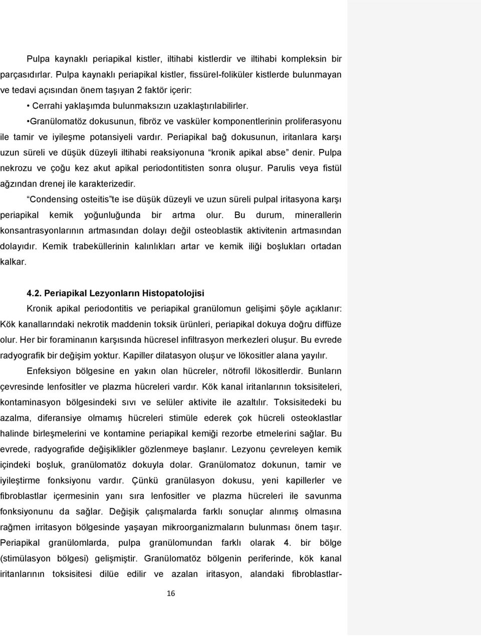 Granülomatöz dokusunun, fibröz ve vasküler komponentlerinin proliferasyonu ile tamir ve iyileşme potansiyeli vardır.