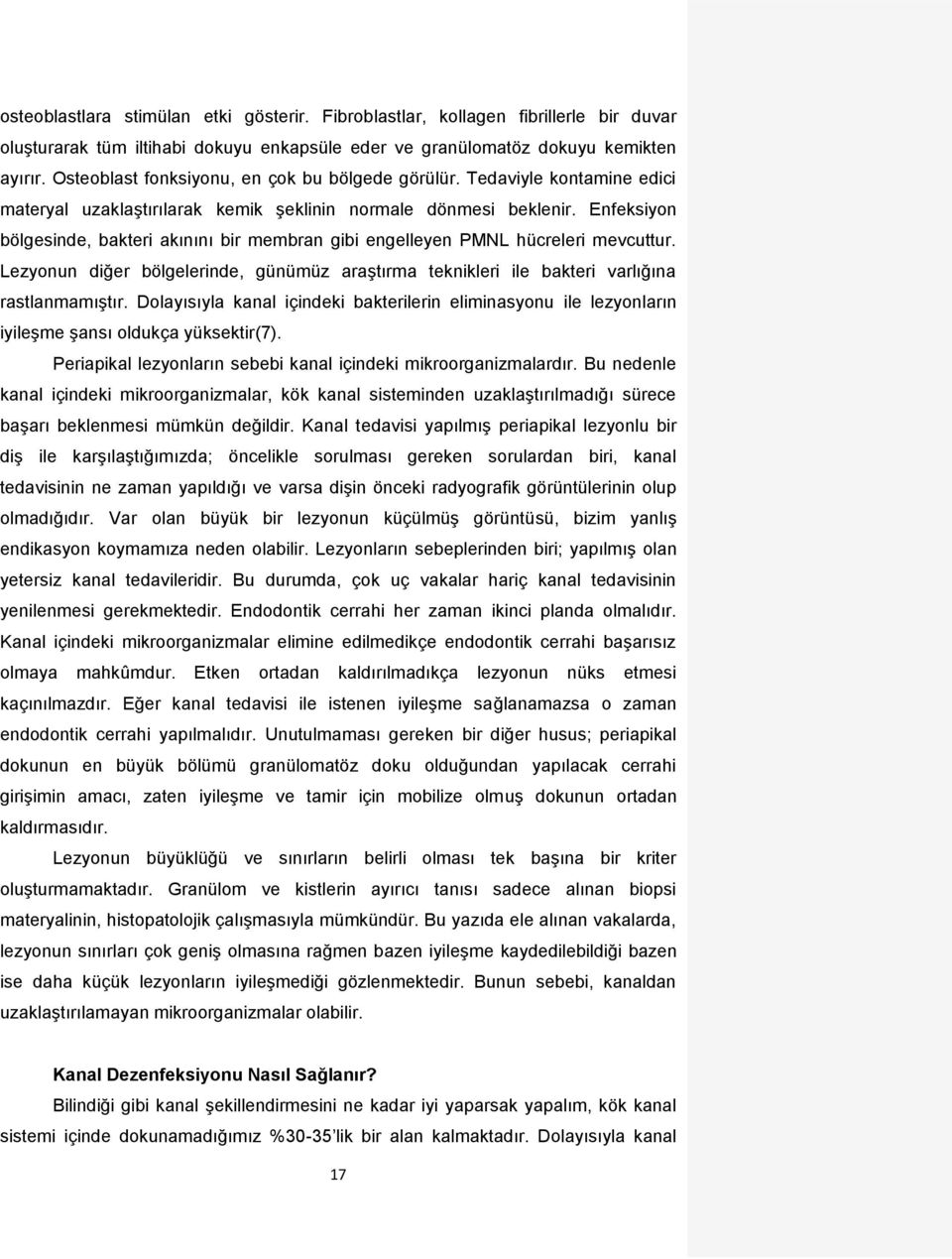 Enfeksiyon bölgesinde, bakteri akınını bir membran gibi engelleyen PMNL hücreleri mevcuttur. Lezyonun diğer bölgelerinde, günümüz araştırma teknikleri ile bakteri varlığına rastlanmamıştır.