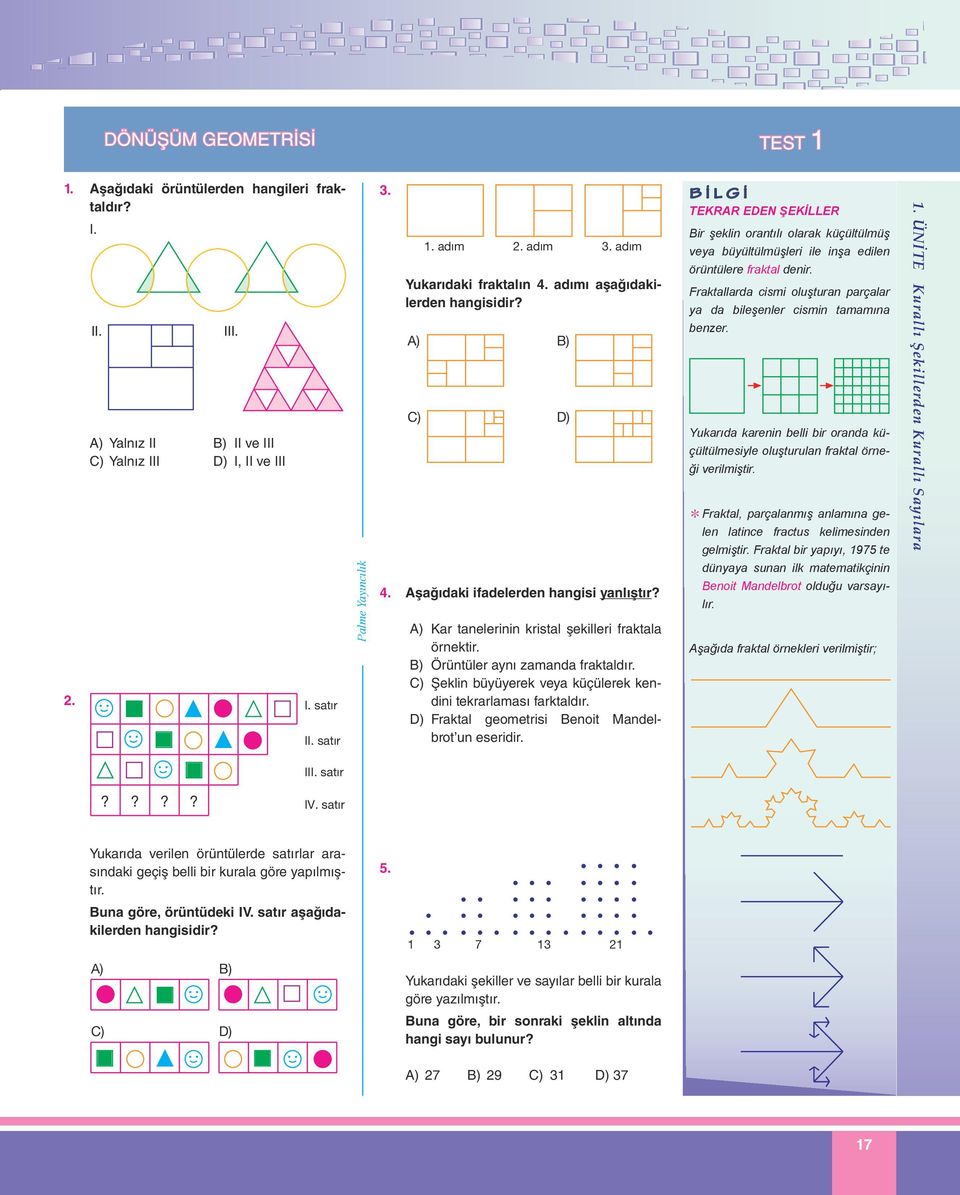 C) Şeklin büüerek vea küçülerek kendini tekrarlaması farktaldır. D) Fraktal geometrisi Benoit Mandelbrot un eseridir.