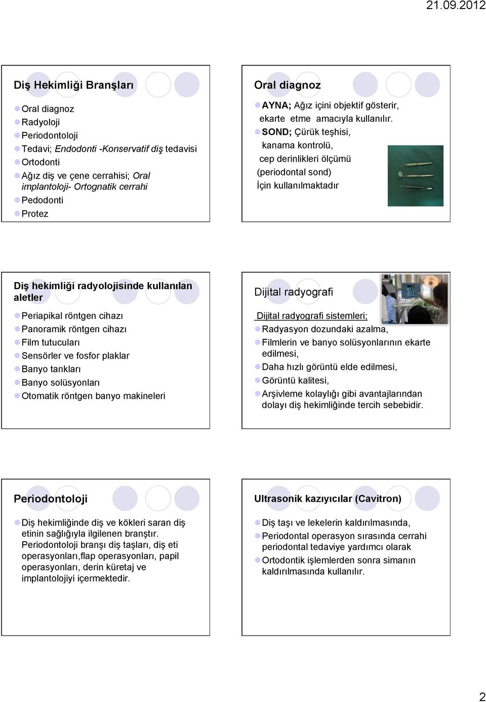 l SOND; Çürük teşhisi, kanama kontrolü, cep derinlikleri ölçümü (periodontal sond) İçin kullanılmaktadır Diş hekimliği radyolojisinde kullanılan aletler l Periapikal röntgen cihazı l Panoramik