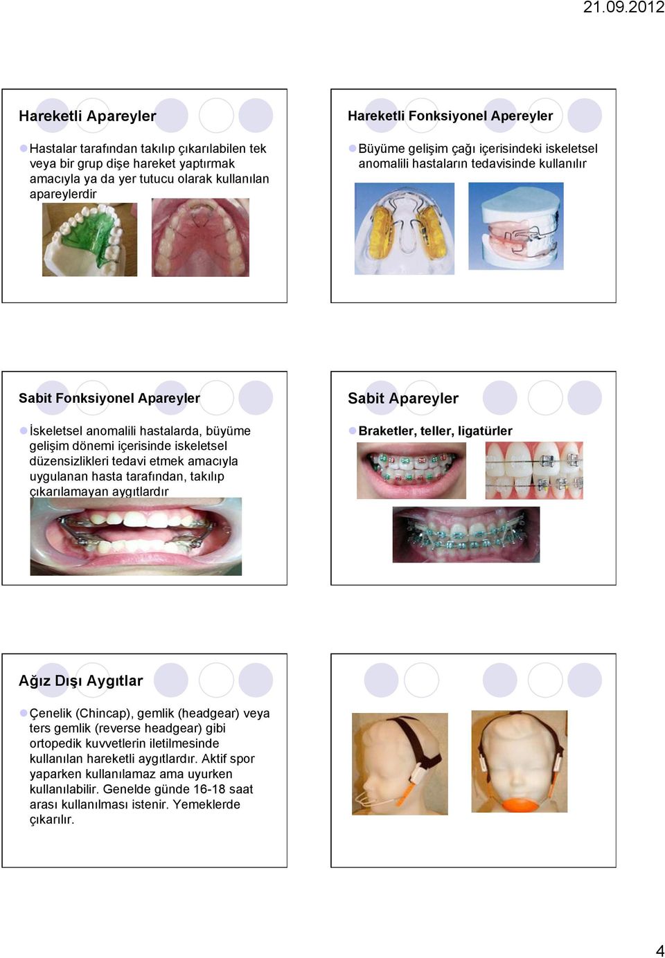 düzensizlikleri tedavi etmek amacıyla uygulanan hasta tarafından, takılıp çıkarılamayan aygıtlardır Sabit Apareyler l Braketler, teller, ligatürler Ağız Dışı Aygıtlar l Çenelik (Chincap), gemlik