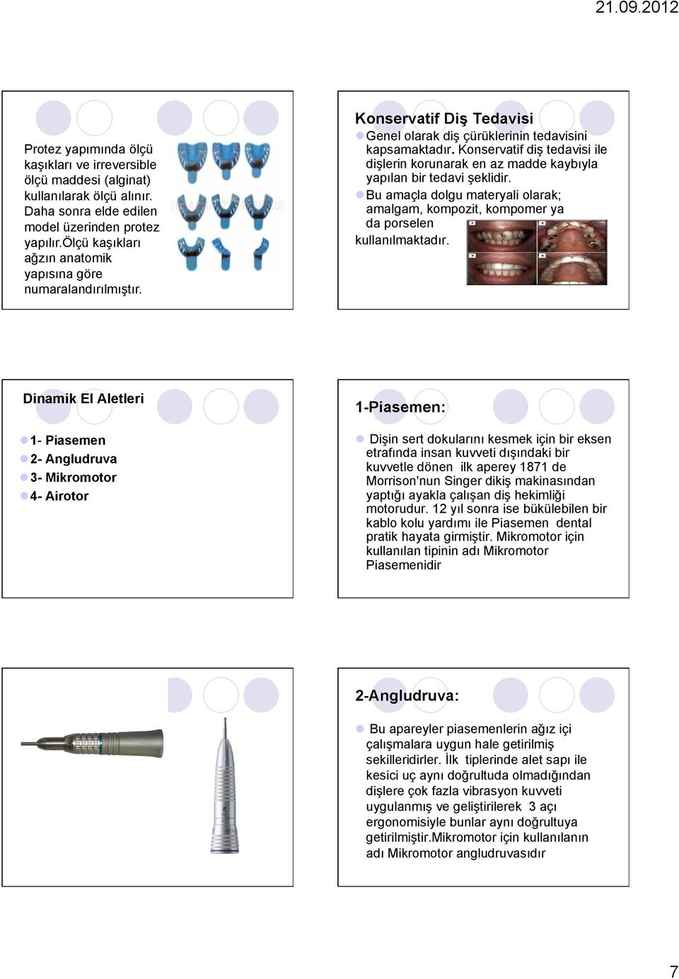 Konservatif diş tedavisi ile dişlerin korunarak en az madde kaybıyla yapılan bir tedavi şeklidir. l Bu amaçla dolgu materyali olarak; amalgam, kompozit, kompomer ya da porselen kullanılmaktadır.