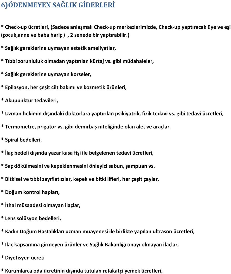 gibi müdahaleler, * Sağlık gereklerine uymayan korseler, * Epilasyon, her çeşit cilt bakımı ve kozmetik ürünleri, * Akupunktur tedavileri, * Uzman hekimin dışındaki doktorlara yaptırılan psikiyatrik,