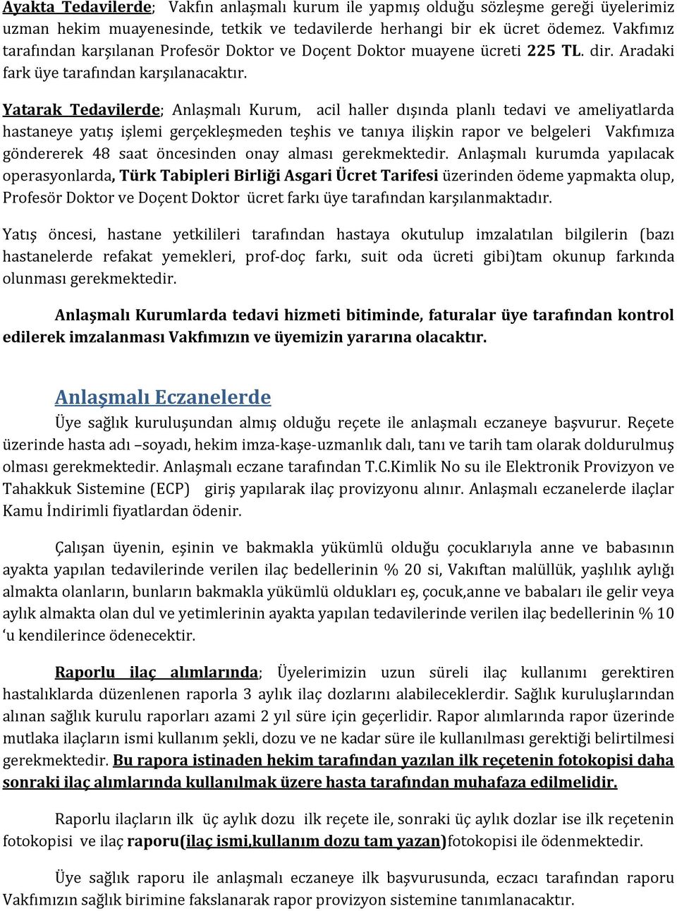 Yatarak Tedavilerde; Anlaşmalı Kurum, acil haller dışında planlı tedavi ve ameliyatlarda hastaneye yatış işlemi gerçekleşmeden teşhis ve tanıya ilişkin rapor ve belgeleri Vakfımıza göndererek 48 saat