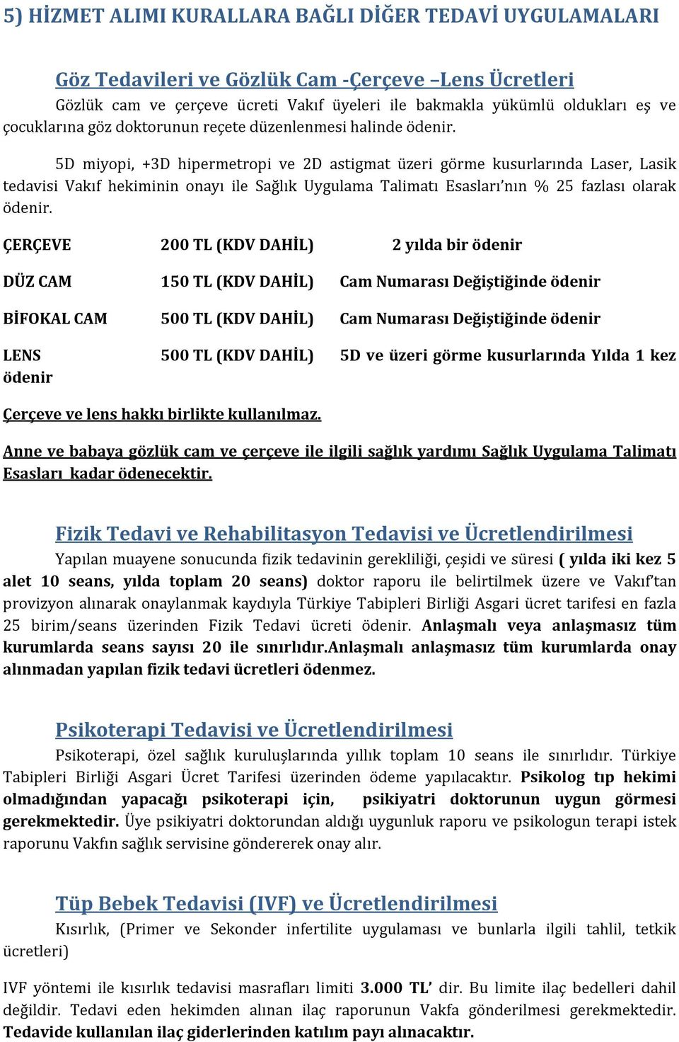 5D miyopi, +3D hipermetropi ve 2D astigmat üzeri görme kusurlarında Laser, Lasik tedavisi Vakıf hekiminin onayı ile Sağlık Uygulama Talimatı Esasları nın % 25 fazlası olarak ödenir.