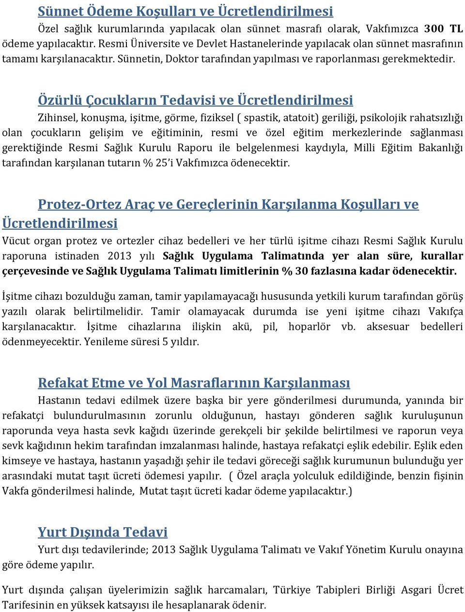 Özürlü Çocukların Tedavisi ve Ücretlendirilmesi Zihinsel, konuşma, işitme, görme, fiziksel ( spastik, atatoit) geriliği, psikolojik rahatsızlığı olan çocukların gelişim ve eğitiminin, resmi ve özel