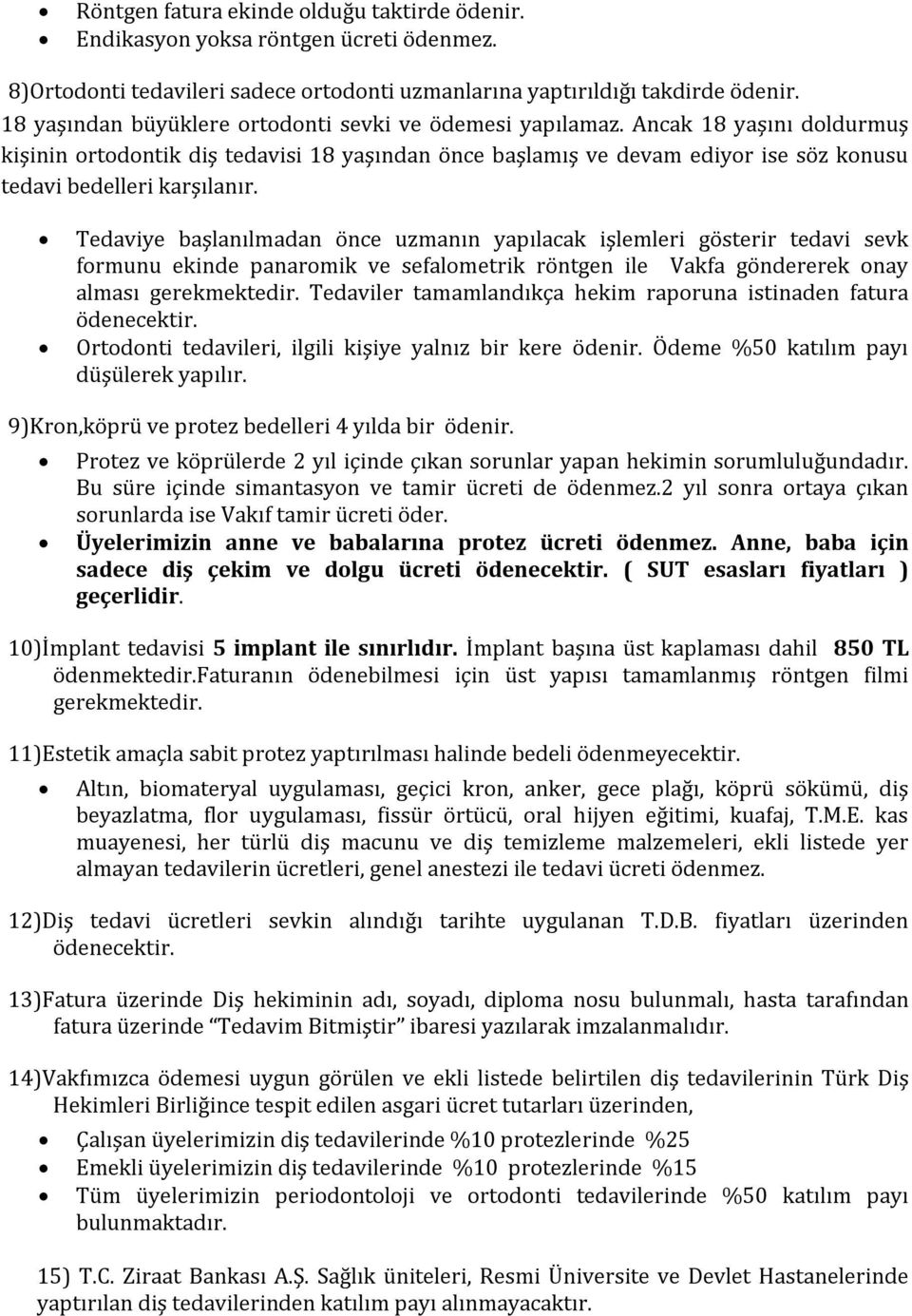 Ancak 18 yaşını doldurmuş kişinin ortodontik diş tedavisi 18 yaşından önce başlamış ve devam ediyor ise söz konusu tedavi bedelleri karşılanır.