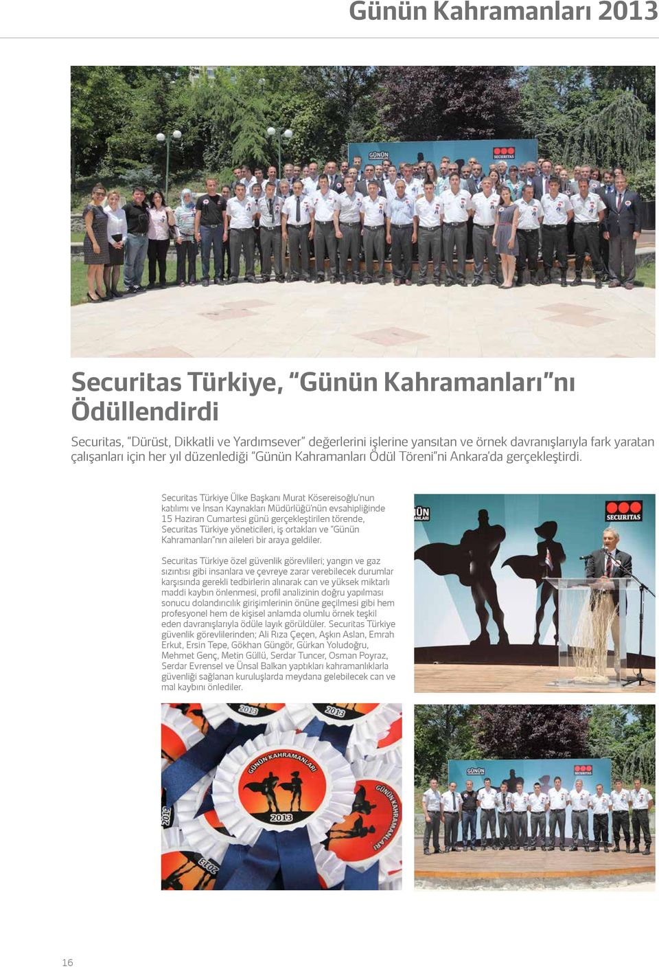 Securitas Türkiye Ülke Başkanı Murat Kösereisoğlu nun katılımı ve İnsan Kaynakları Müdürlüğü nün evsahipliğinde 15 Haziran Cumartesi günü gerçekleştirilen törende, Securitas Türkiye yöneticileri, iş