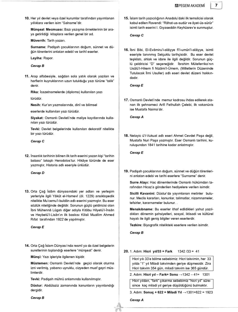 Arap alfabesiyle, sağdan sola yatık olarak yazılan ve harflerin kuyruklarının uzun tutulduğu yazı türüne talik denir. Rika: İcazetnamelerde (diploma) kullanılan yazı türüdür.