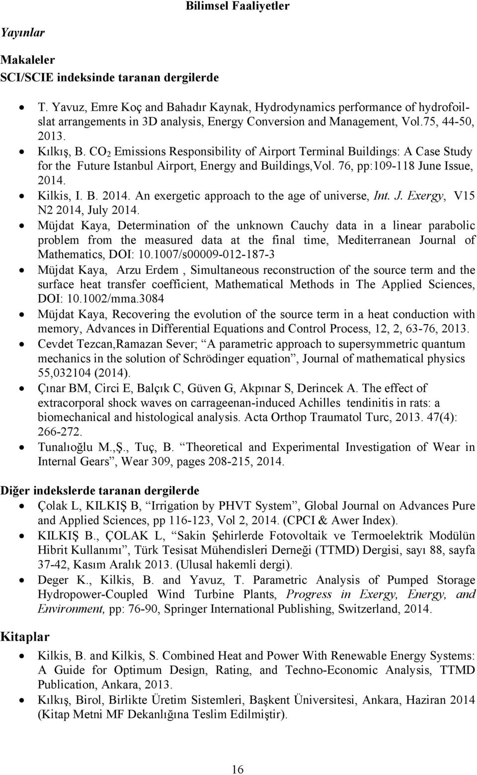 CO 2 Emissions Responsibility of Airport Terminal Buildings: A Case Study for the Future Istanbul Airport, Energy and Buildings,Vol. 76, pp:109-118 June Issue, 2014.