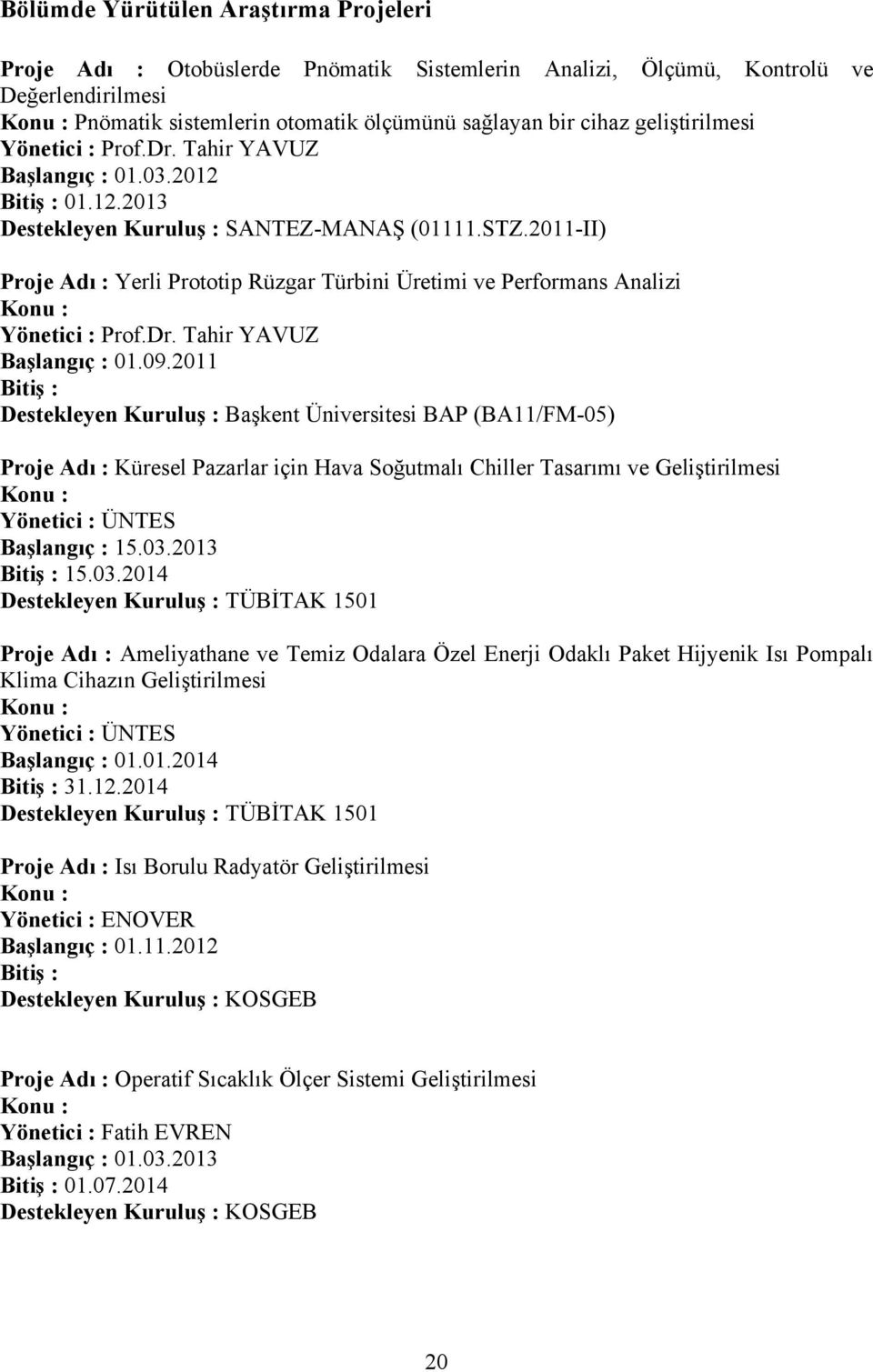 2011-II) Proje Adı : Yerli Prototip Rüzgar Türbini Üretimi ve Performans Analizi Konu : Yönetici : Prof.Dr. Tahir YAVUZ Başlangıç : 01.09.