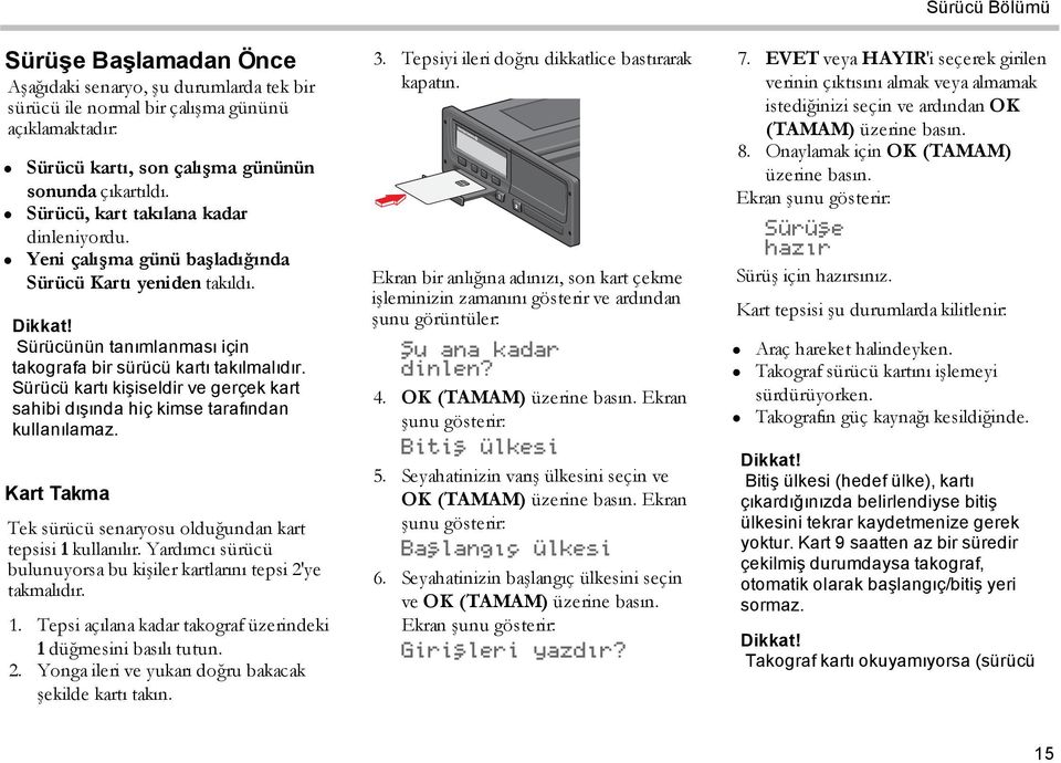 Sürücü kartı kişiseldir ve gerçek kart sahibi dışında hiç kimse tarafından kullanılamaz. Kart Takma Tek sürücü senaryosu olduğundan kart tepsisi 1 kullanılır.