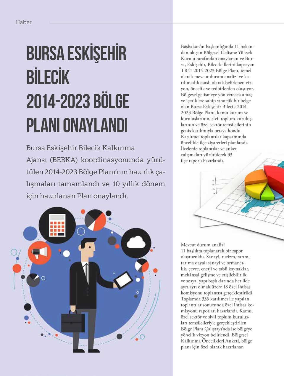 Başbakan ın başkanlığında 11 bakandan oluşan Bölgesel Gelişme Yüksek Kurulu tarafından onaylanan ve Bursa, Eskişehir, Bilecik illerini kapsayan TR41 2014-2023 Bölge Planı, temel olarak mevcut durum