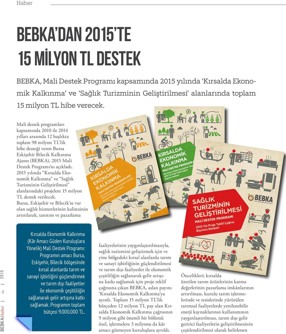 4BEBKAHaber2015 Mali destek programları kapsamında 2010 ile 2014 yılları arasında 12 başlıkta toplam 98 milyon TL lik hibe desteği veren Bursa Eskişehir Bilecik Kalkınma Ajansı (BEBKA), 2015 Mali