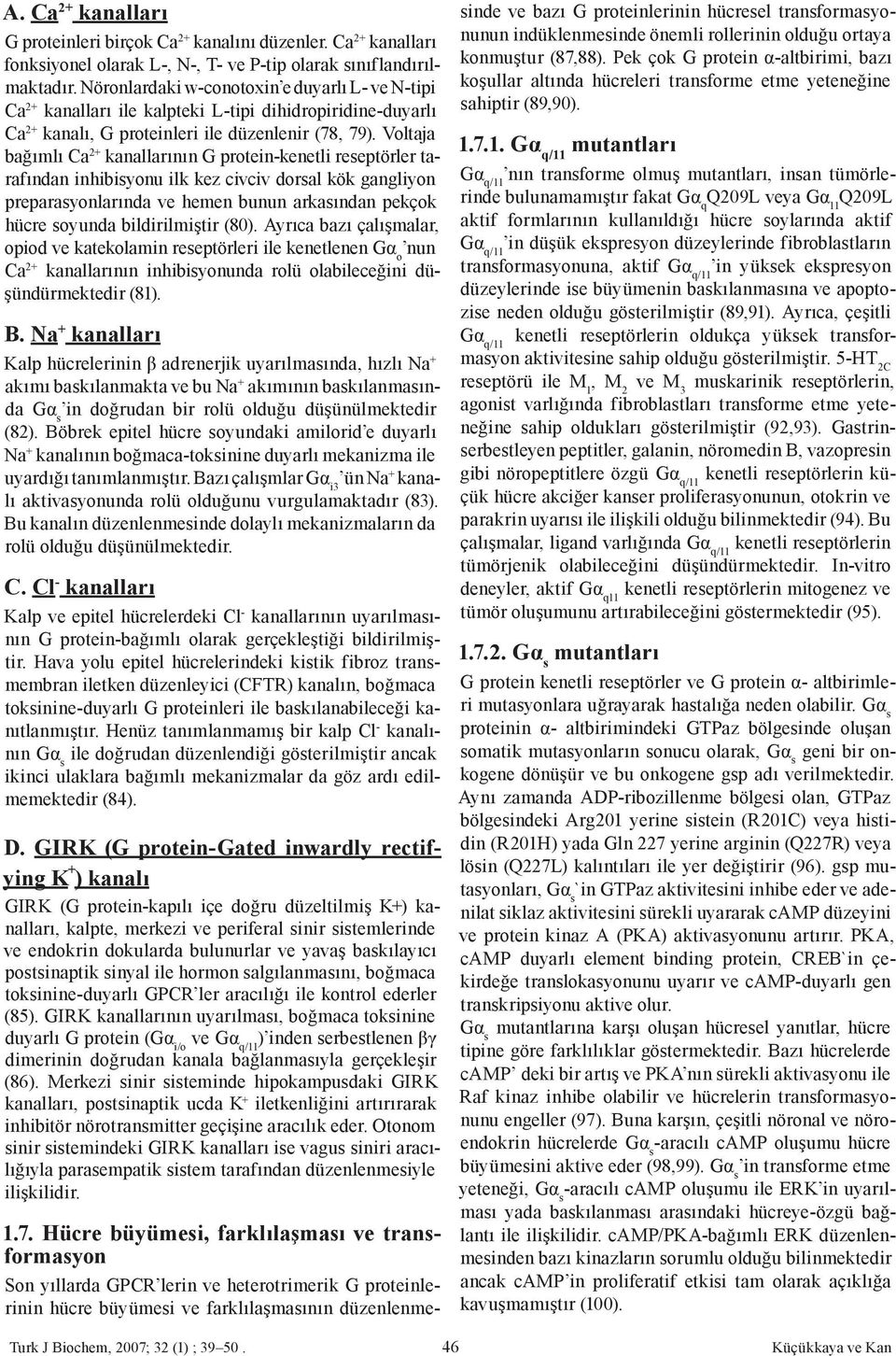 Voltaja bağımlı Ca 2+ kanallarının G protein-kenetli reseptörler tarafından inhibisyonu ilk kez civciv dorsal kök gangliyon preparasyonlarında ve hemen bunun arkasından pekçok hücre soyunda