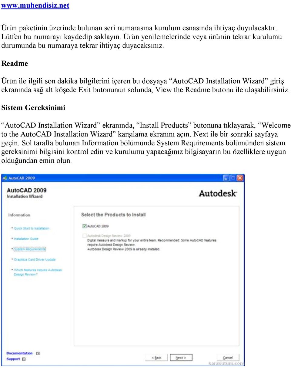 Readme Ürün ile ilgili son dakika bilgilerini içeren bu dosyaya AutoCAD Installation Wizard giriş ekranında sağ alt köşede Exit butonunun solunda, View the Readme butonu ile ulaşabilirsiniz.