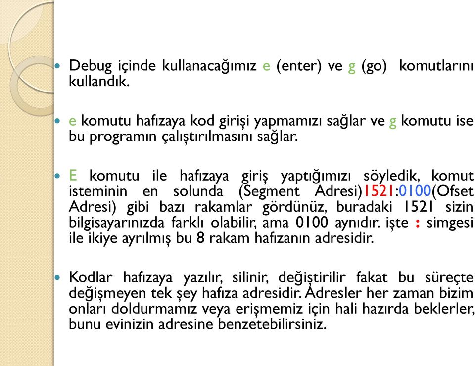 bilgisayarınızda farklı olabilir, ama 0100 aynıdır. işte : simgesi ile ikiye ayrılmış bu 8 rakam hafızanın adresidir.