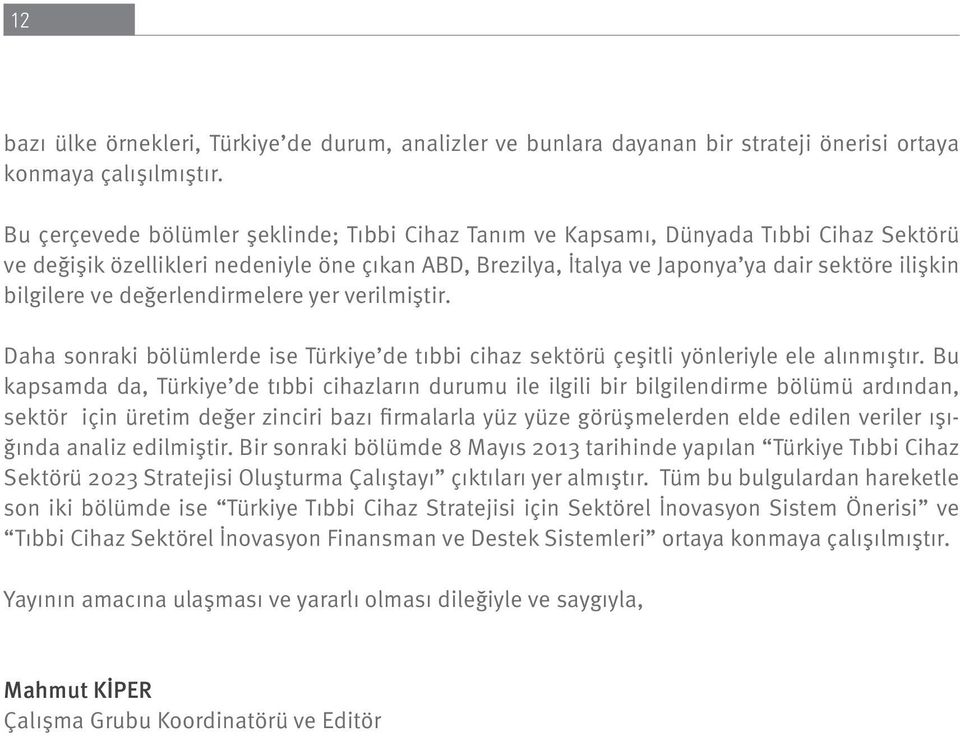 ve değerlendirmelere yer verilmiştir. Daha sonraki bölümlerde ise Türkiye de tıbbi cihaz sektörü çeşitli yönleriyle ele alınmıştır.