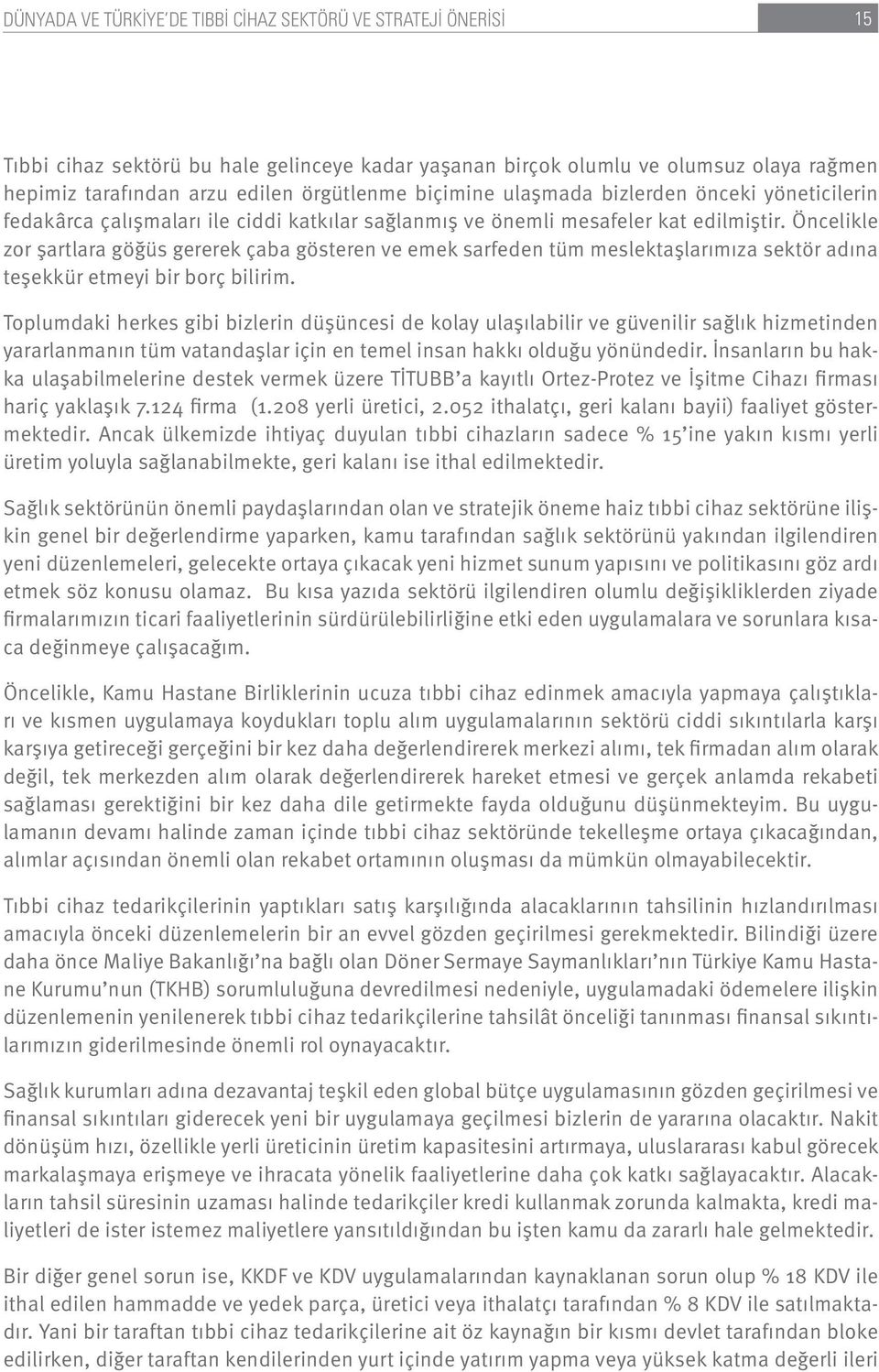 Öncelikle zor şartlara göğüs gererek çaba gösteren ve emek sarfeden tüm meslektaşlarımıza sektör adına teşekkür etmeyi bir borç bilirim.