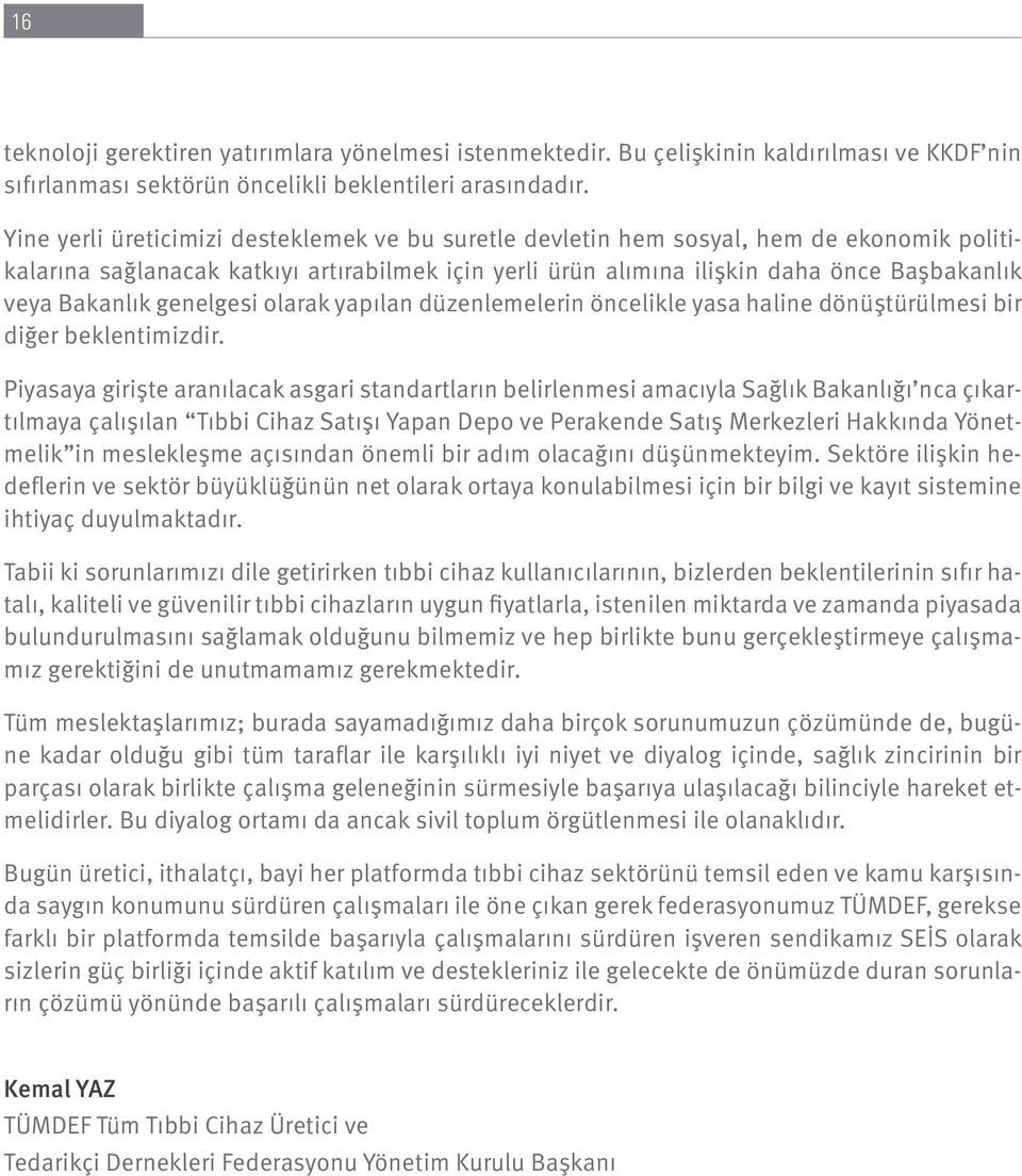 Bakanlık genelgesi olarak yapılan düzenlemelerin öncelikle yasa haline dönüştürülmesi bir diğer beklentimizdir.