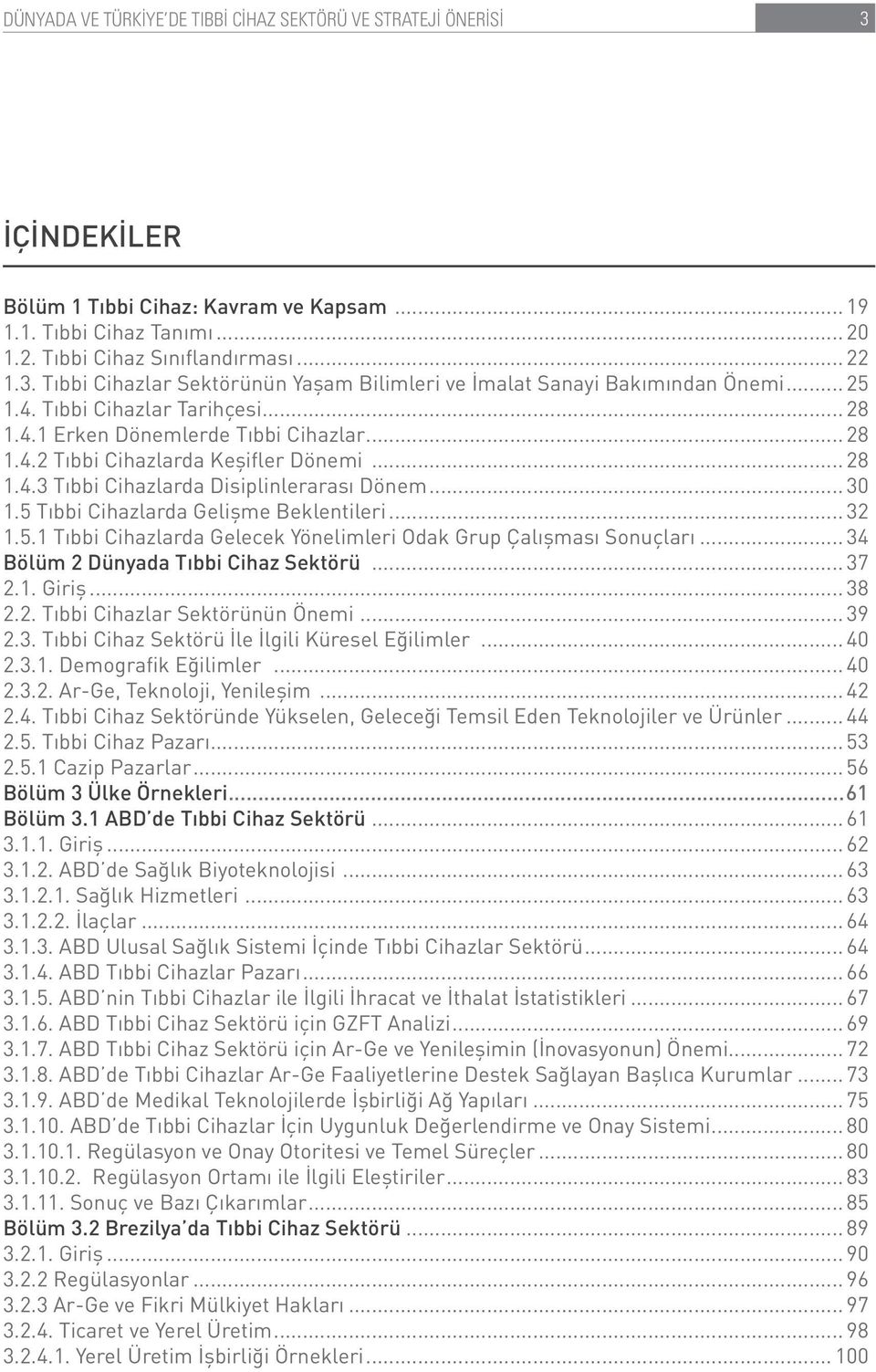 5 Tıbbi Cihazlarda Gelişme Beklentileri... 32 1.5.1 Tıbbi Cihazlarda Gelecek Yönelimleri Odak Grup Çalışması Sonuçları... 34 Bölüm 2 Dünyada Tıbbi Cihaz Sektörü... 37 2.1. Giriş... 38 2.2. Tıbbi Cihazlar Sektörünün Önemi.