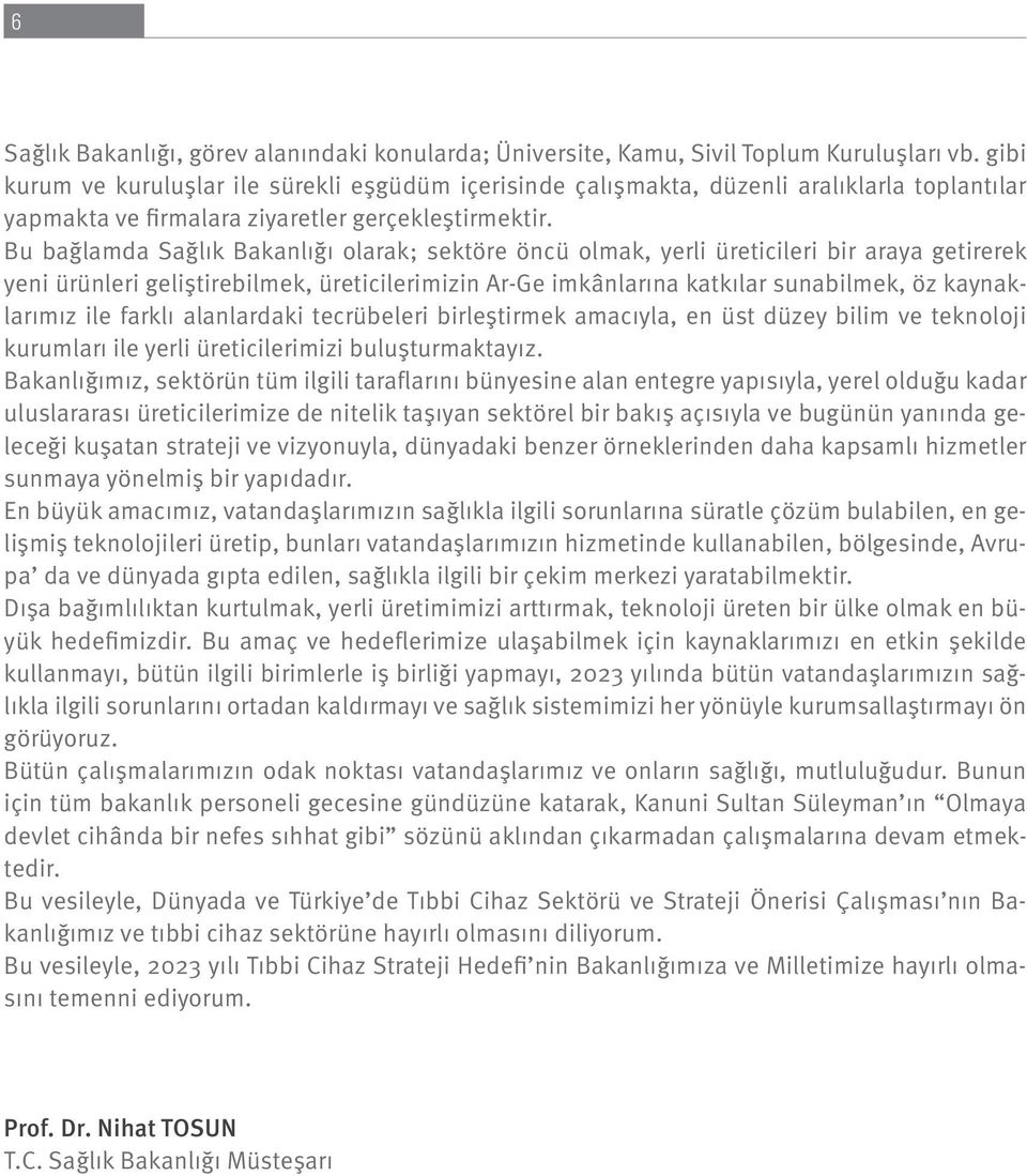 Bu bağlamda Sağlık Bakanlığı olarak; sektöre öncü olmak, yerli üreticileri bir araya getirerek yeni ürünleri geliştirebilmek, üreticilerimizin Ar-Ge imkânlarına katkılar sunabilmek, öz kaynaklarımız