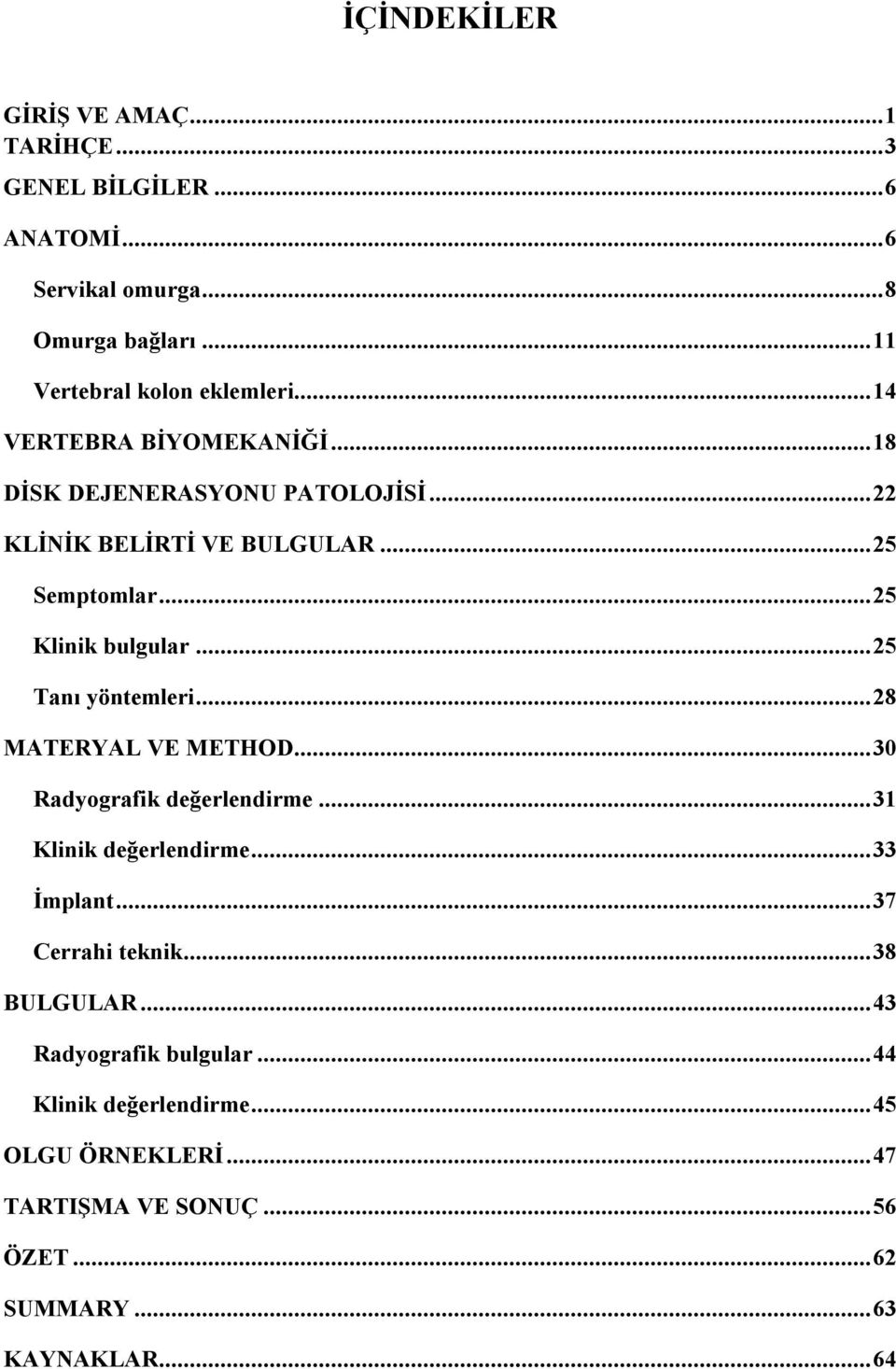 ..25 Tanı yöntemleri...28 MATERYAL VE METHOD...30 Radyografik değerlendirme...31 Klinik değerlendirme...33 İmplant...37 Cerrahi teknik.