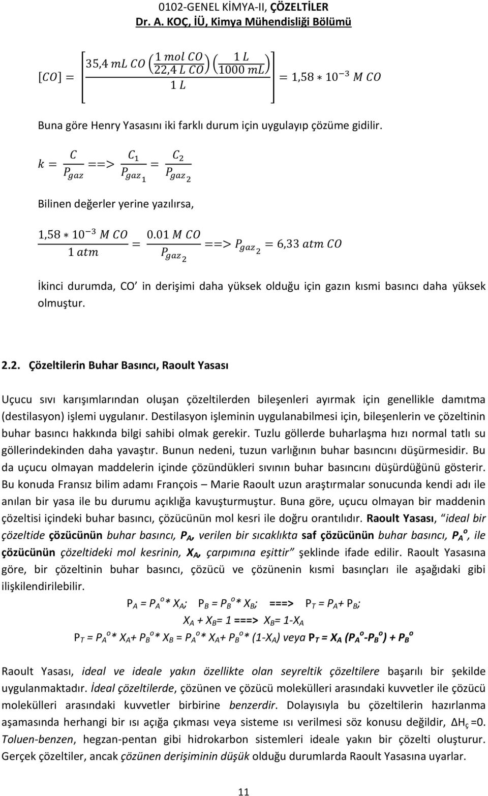 2. Çözeltilerin Buhar Basıncı, Raoult Yasası Uçucu sıvı karışımlarından oluşan çözeltilerden bileşenleri ayırmak için genellikle damıtma (destilasyon) işlemi uygulanır.