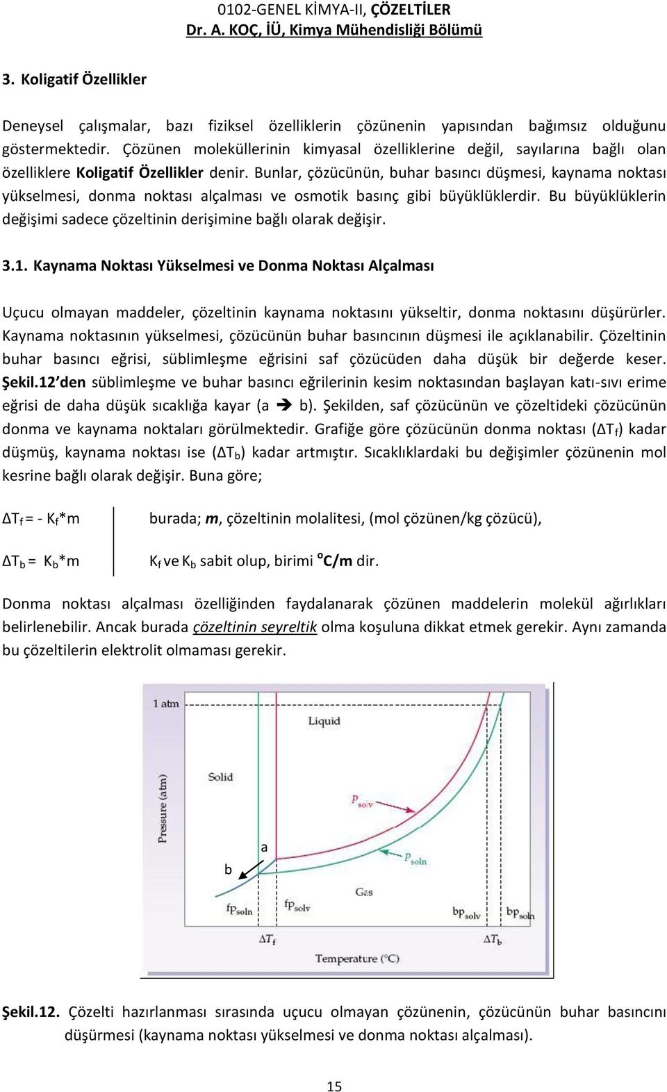 Bunlar, çözücünün, buhar basıncı düşmesi, kaynama noktası yükselmesi, donma noktası alçalması ve osmotik basınç gibi büyüklüklerdir.