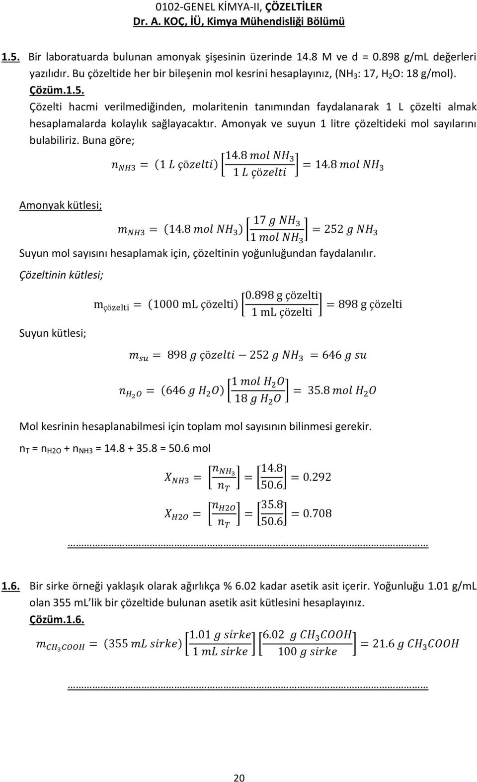 Çözeltinin kütlesi; Suyun kütlesi; Mol kesrinin hesaplanabilmesi için toplam mol sayısının bilinmesi gerekir. n T = n H2O + n NH3 = 14.8 + 35.8 = 50.6 mol 1.6. Bir sirke örneği yaklaşık olarak ağırlıkça % 6.