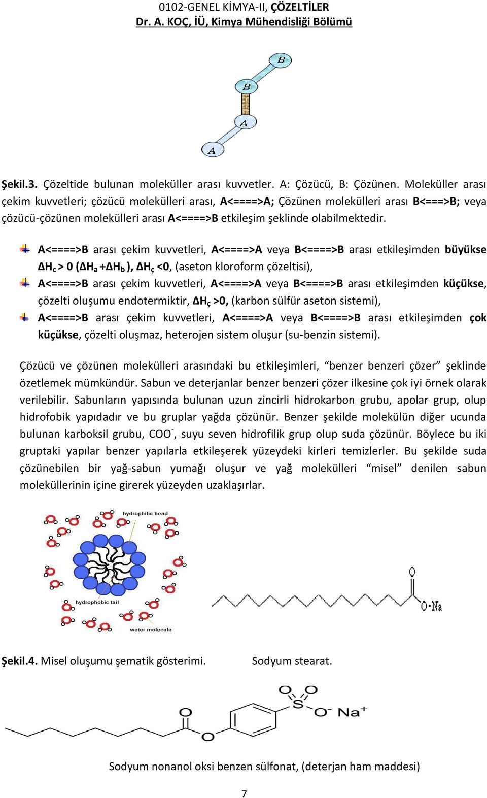 A<====>B arası çekim kuvvetleri, A<====>A veya B<====>B arası etkileşimden büyükse H c > 0 ( H a + H b ), H ç <0, (aseton kloroform çözeltisi), A<====>B arası çekim kuvvetleri, A<====>A veya B<====>B