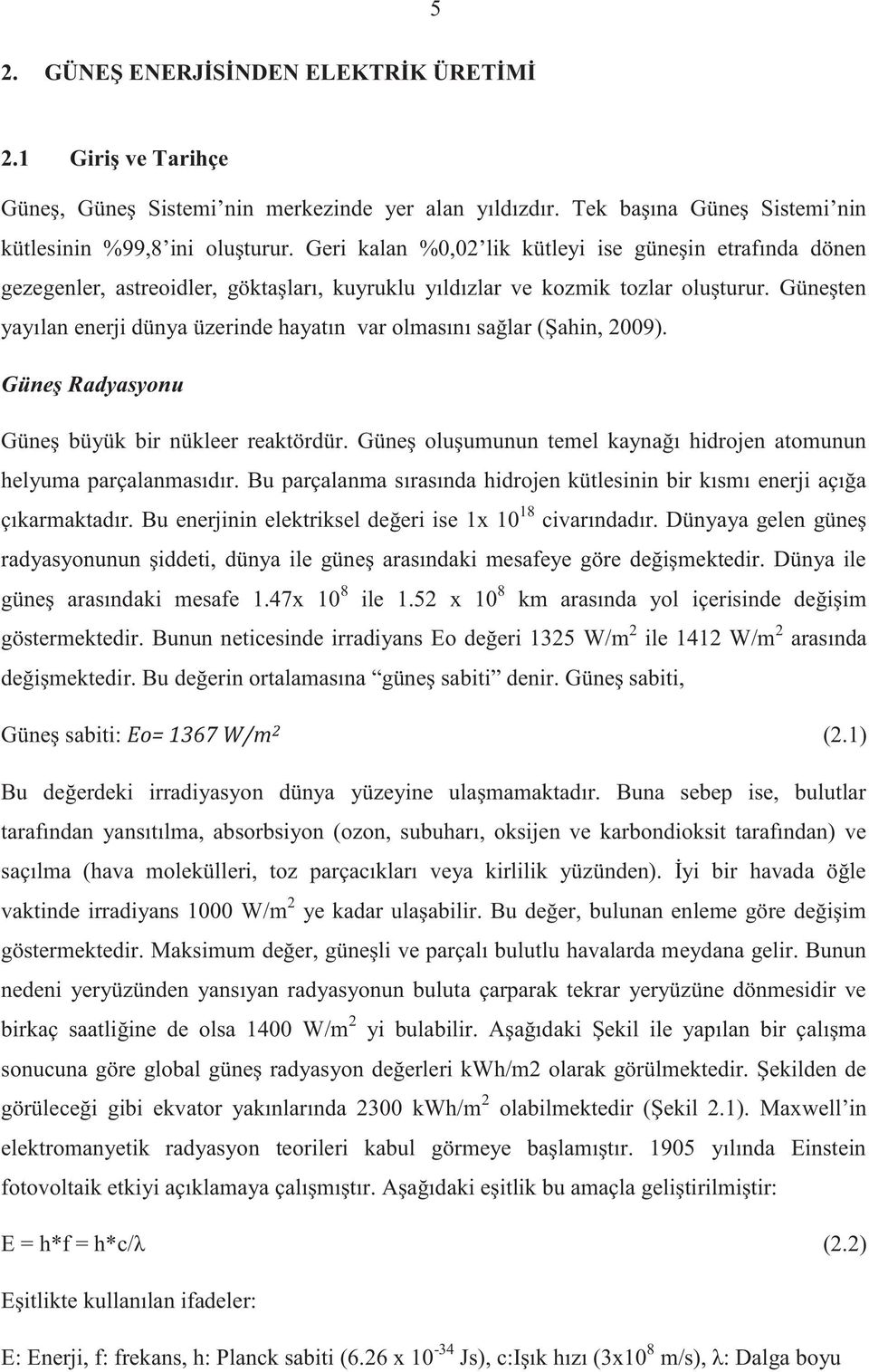 Güneşten yayılan enerji dünya üzerinde hayatın var olmasını sağlar (Şahin, 2009). Güneş Radyasyonu Güneş büyük bir nükleer reaktördür.