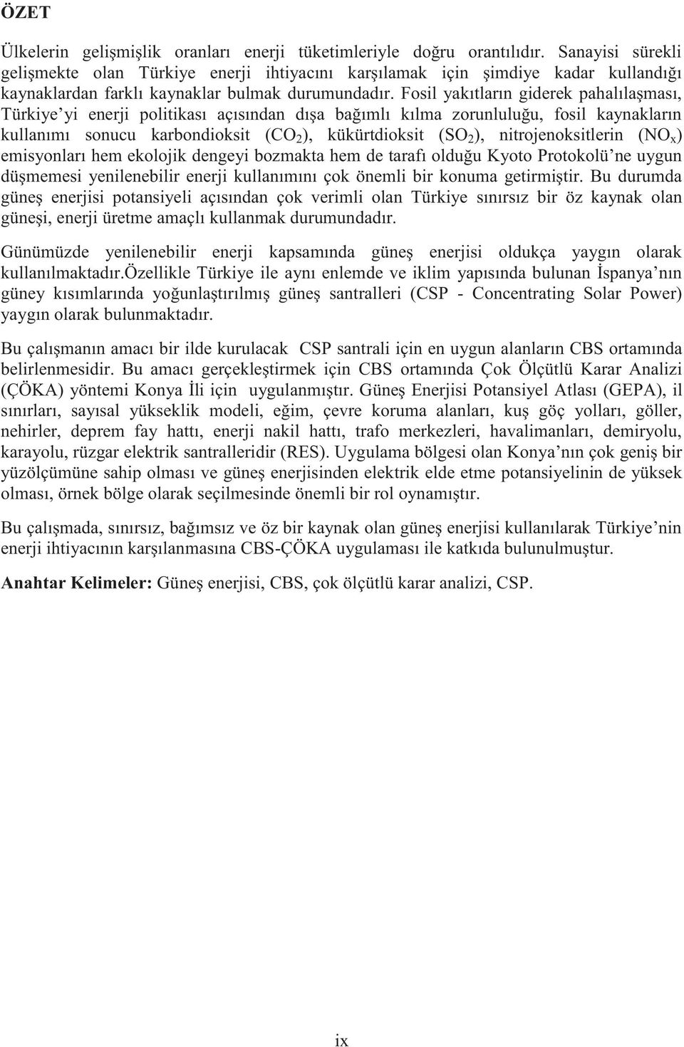 Fosil yakıtların giderek pahalılaşması, Türkiye yi enerji politikası açısından dışa bağımlı kılma zorunluluğu, fosil kaynakların kullanımı sonucu karbondioksit (CO 2 ), kükürtdioksit (SO 2 ),