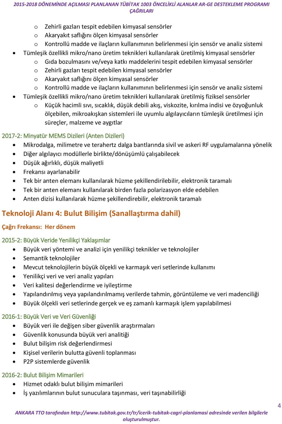 teknikleri kullanılarak üretilmiş fiziksel sensörler o Küçük hacimli sıvı, sıcaklık, düşük debili akış, viskozite, kırılma indisi ve özyoğunluk ölçebilen, mikroakışkan sistemleri ile uyumlu