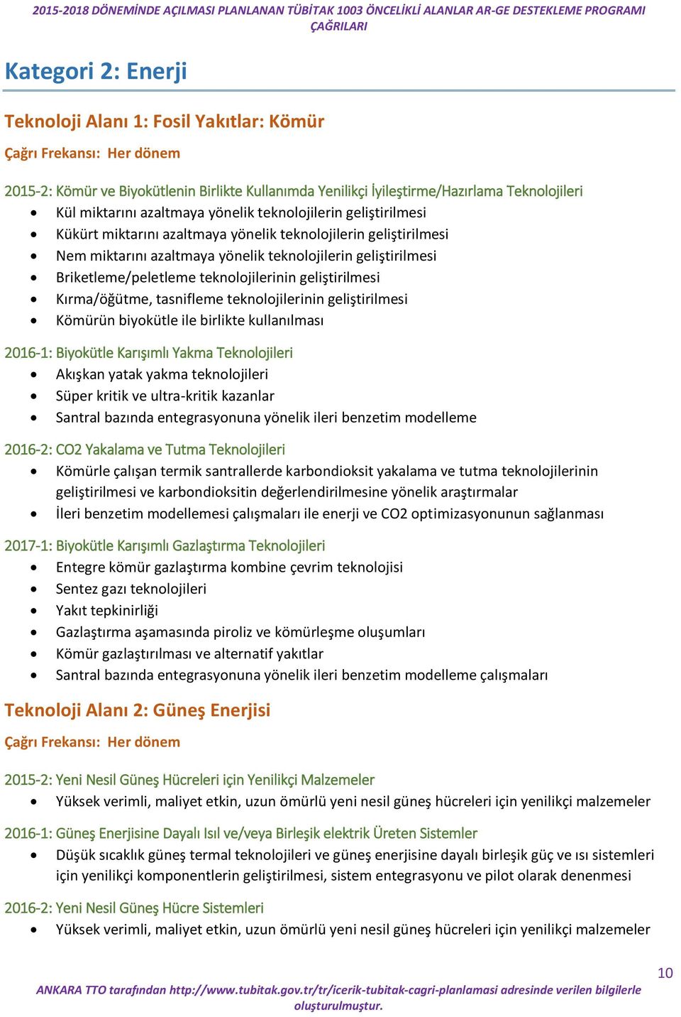 teknolojilerinin geliştirilmesi Kırma/öğütme, tasnifleme teknolojilerinin geliştirilmesi Kömürün biyokütle ile birlikte kullanılması 2016-1: Biyokütle Karışımlı Yakma Teknolojileri Akışkan yatak