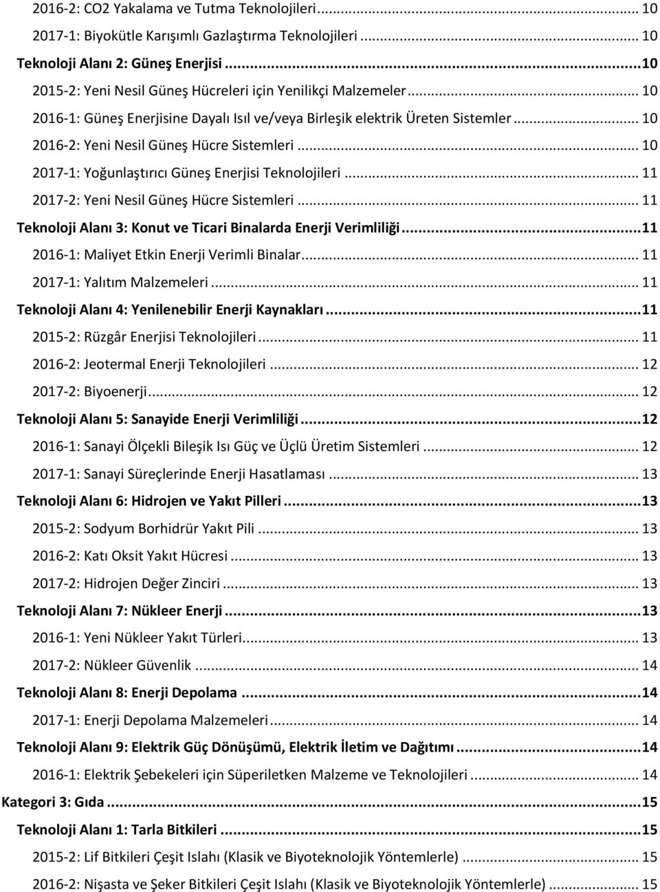 .. 10 2017-1: Yoğunlaştırıcı Güneş Enerjisi Teknolojileri... 11 2017-2: Yeni Nesil Güneş Hücre Sistemleri... 11 Teknoloji Alanı 3: Konut ve Ticari Binalarda Enerji Verimliliği.