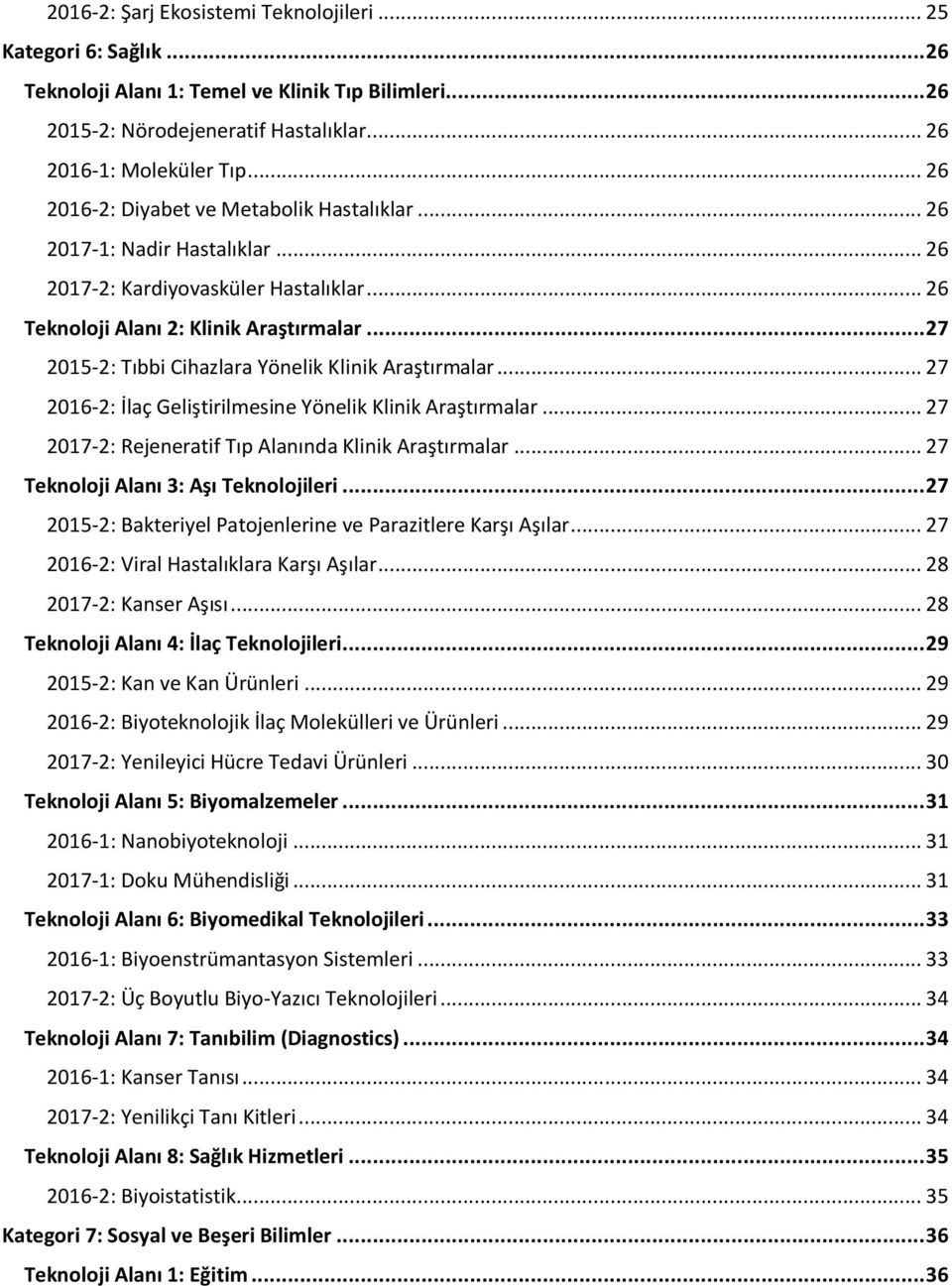 .. 27 2015-2: Tıbbi Cihazlara Yönelik Klinik Araştırmalar... 27 2016-2: İlaç Geliştirilmesine Yönelik Klinik Araştırmalar... 27 2017-2: Rejeneratif Tıp Alanında Klinik Araştırmalar.