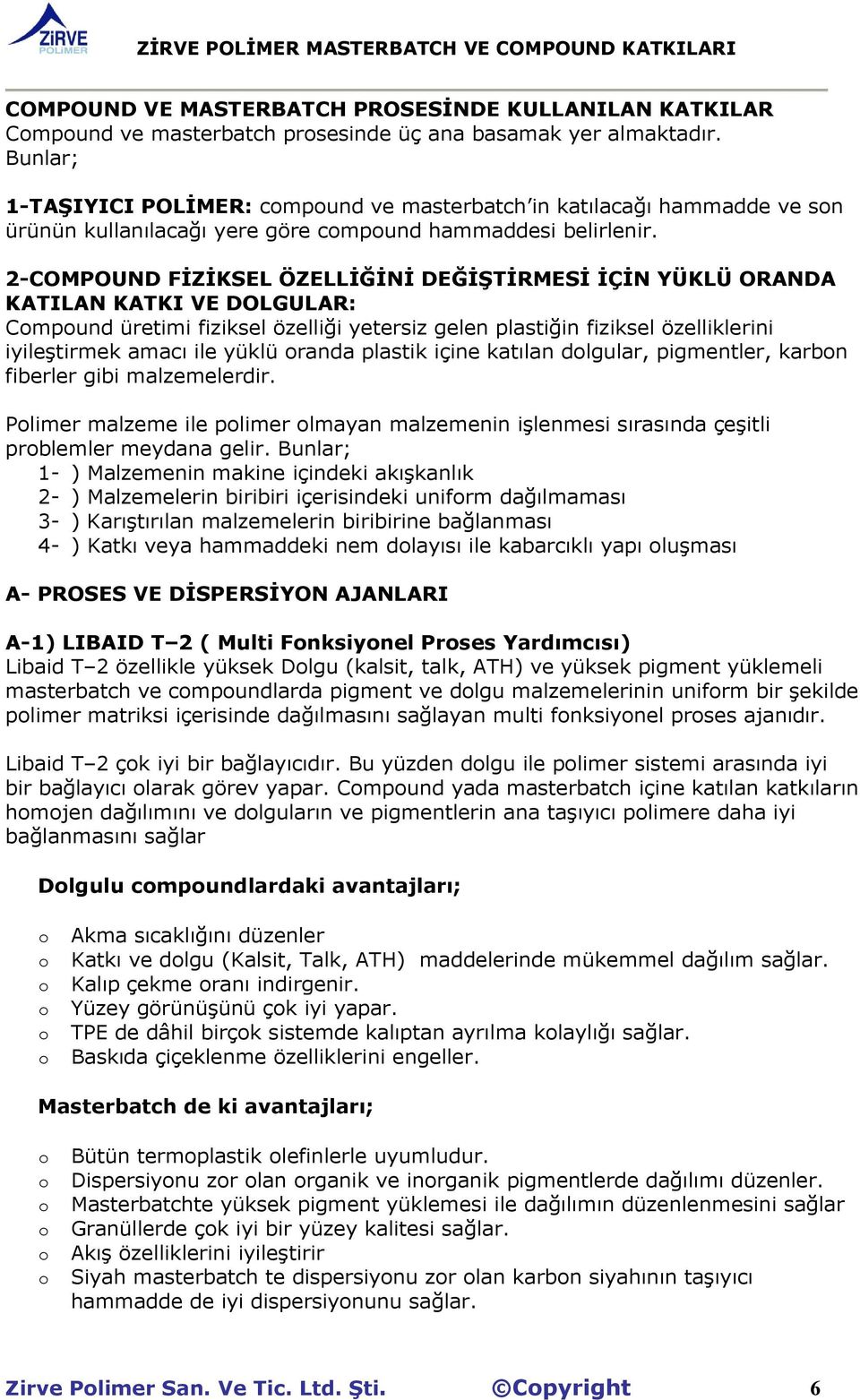 2-COMPOUND FİZİKSEL ÖZELLİĞİNİ DEĞİŞTİRMESİ İÇİN YÜKLÜ ORANDA KATILAN KATKI VE DOLGULAR: Cmpund üretimi fiziksel özelliği yetersiz gelen plastiğin fiziksel özelliklerini iyileştirmek amacı ile yüklü