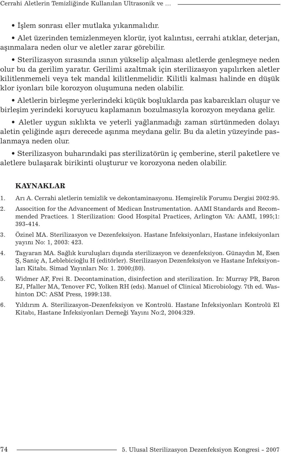 Sterilizasyon sırasında ısının yükselip alçalması aletlerde genleşmeye neden olur bu da gerilim yaratır.