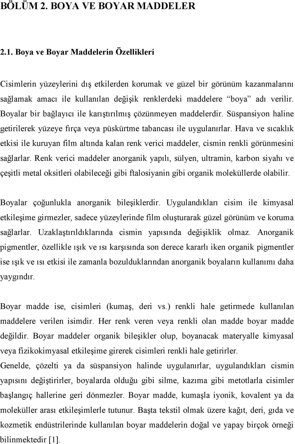 Boyalar bir bağlayıcı ile karıştırılmış çözünmeyen maddelerdir. Süspansiyon haline getirilerek yüzeye fırça veya püskürtme tabancası ile uygulanırlar.