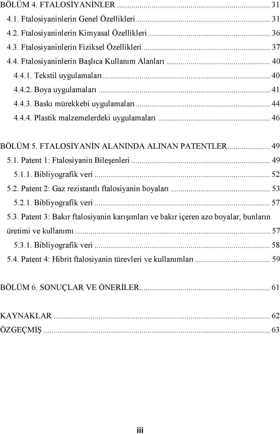 FTALOSĐYANĐN ALANINDA ALINAN PATENTLER... 49 5.1. Patent 1: Ftalosiyanin Bileşenleri... 49 5.1.1. Bibliyografik veri... 52 5.2. Patent 2: Gaz rezistantlı ftalosiyanin boyaları... 53 5.2.1. Bibliyografik veri... 57 5.