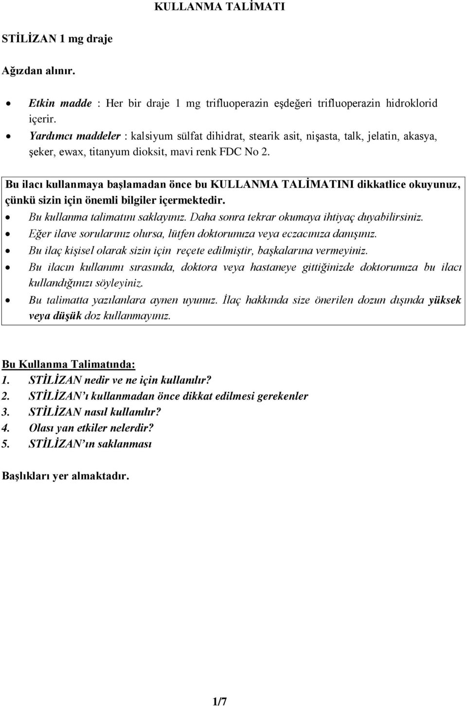 Bu ilacı kullanmaya başlamadan önce bu KULLANMA TALİMATINI dikkatlice okuyunuz, çünkü sizin için önemli bilgiler içermektedir. Bu kullanma talimatını saklayınız.