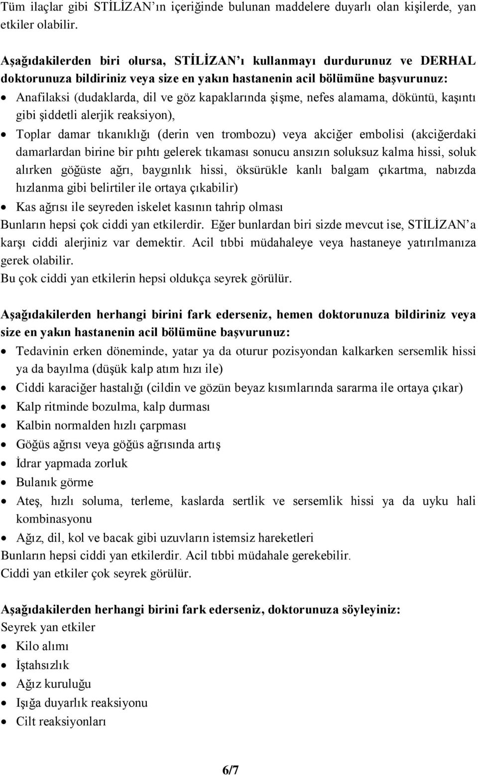 şişme, nefes alamama, döküntü, kaşıntı gibi şiddetli alerjik reaksiyon), Toplar damar tıkanıklığı (derin ven trombozu) veya akciğer embolisi (akciğerdaki damarlardan birine bir pıhtı gelerek tıkaması