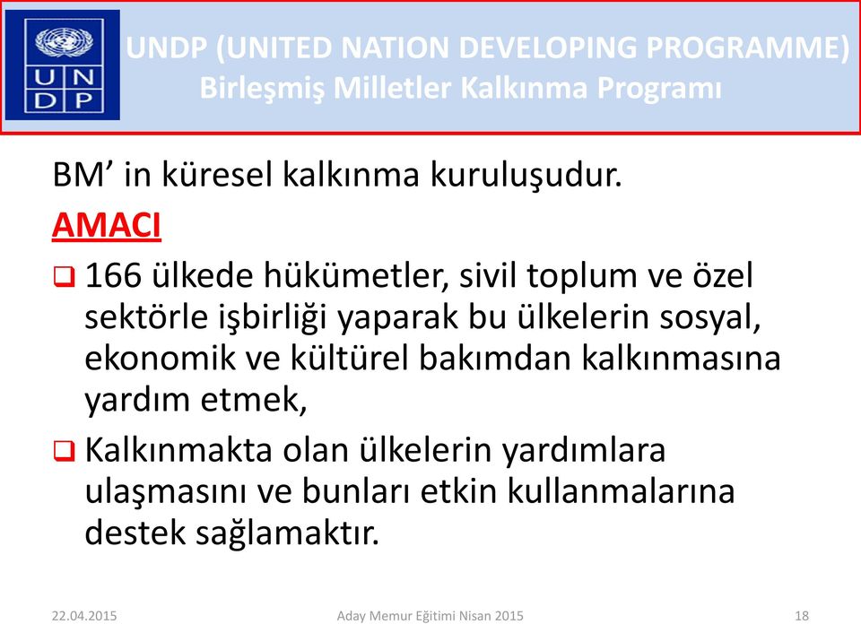 AMACI 166 ülkede hükümetler, sivil toplum ve özel sektörle işbirliği yaparak bu ülkelerin sosyal,